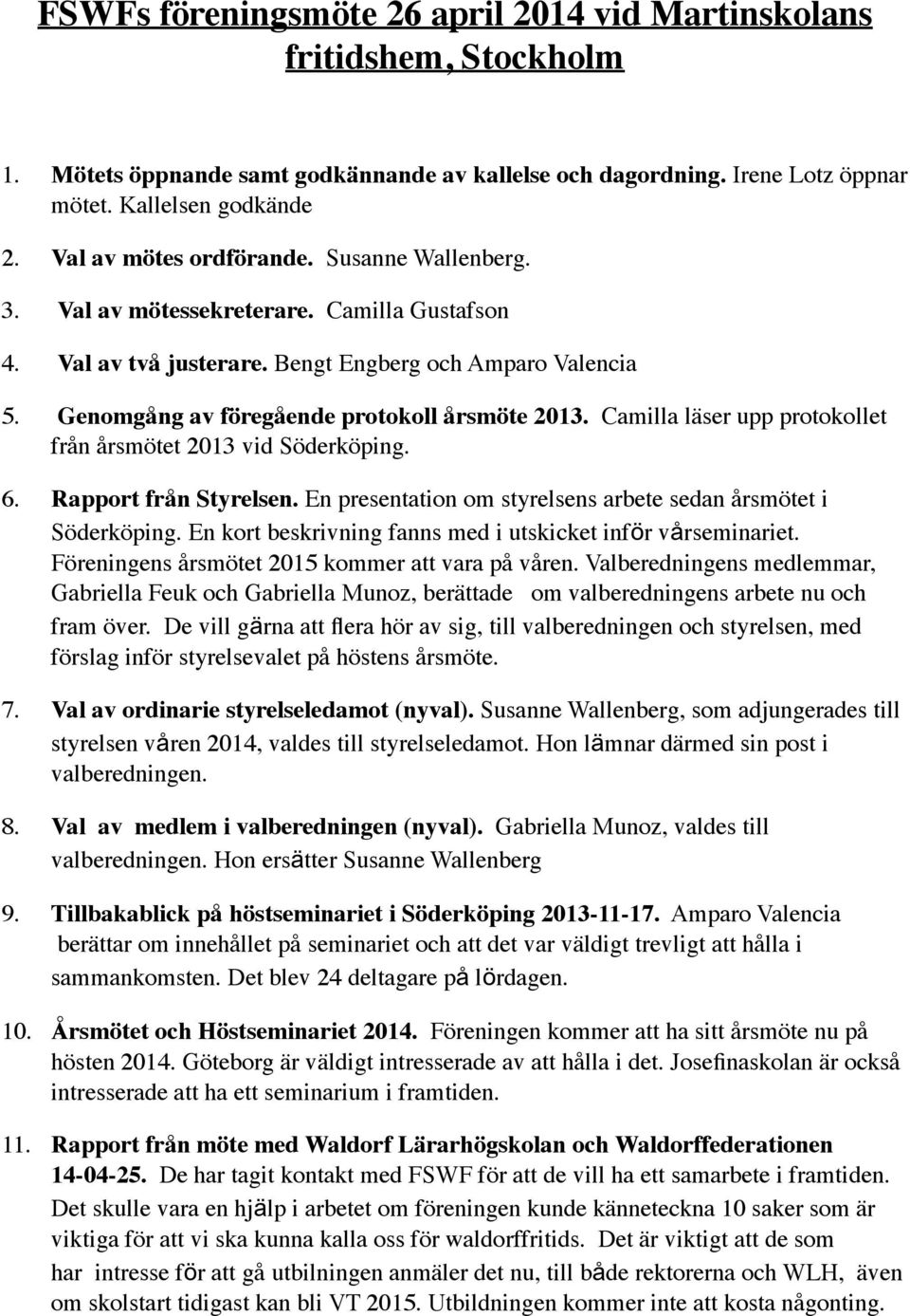 Camilla läser upp protokollet från årsmötet 2013 vid Söderköping. 6. Rapport från Styrelsen. En presentation om styrelsens arbete sedan årsmötet i Söderköping.