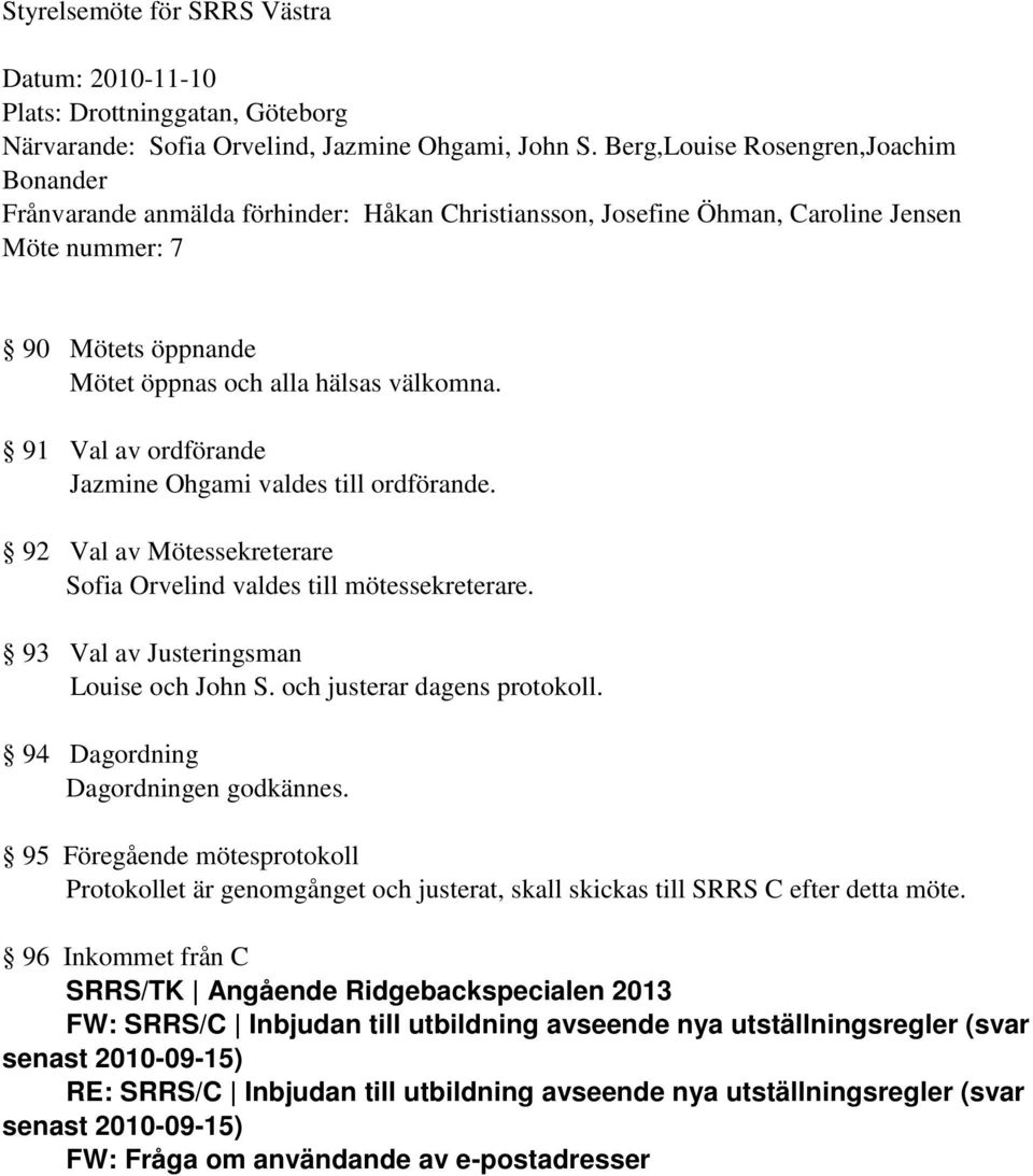 91 Val av ordförande Jazmine Ohgami valdes till ordförande. 92 Val av Mötessekreterare Sofia Orvelind valdes till mötessekreterare. 93 Val av Justeringsman Louise och John S.