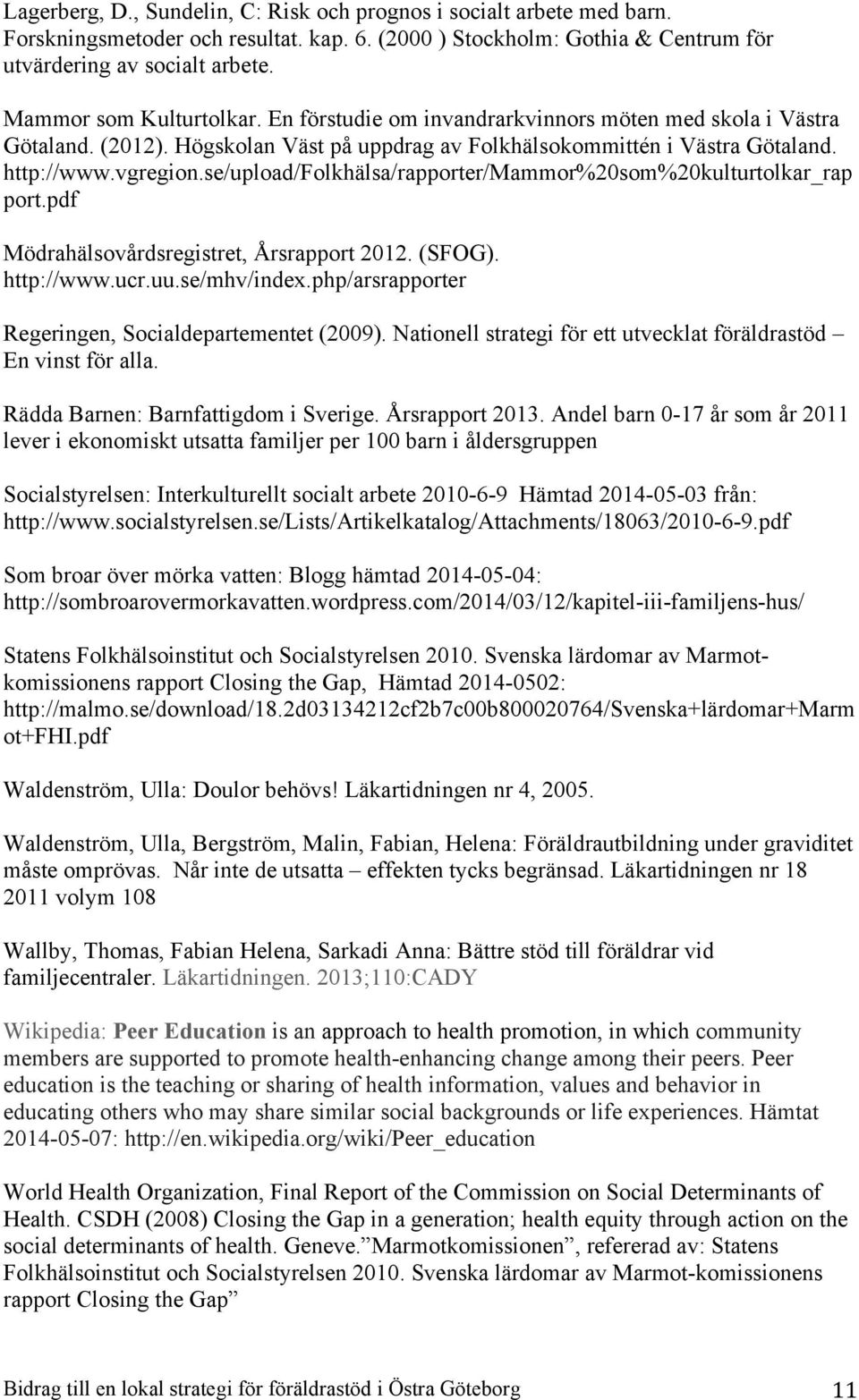 se/upload/folkhälsa/rapporter/mammor%20som%20kulturtolkar_rap port.pdf Mödrahälsovårdsregistret, Årsrapport 2012. (SFOG). http://www.ucr.uu.se/mhv/index.