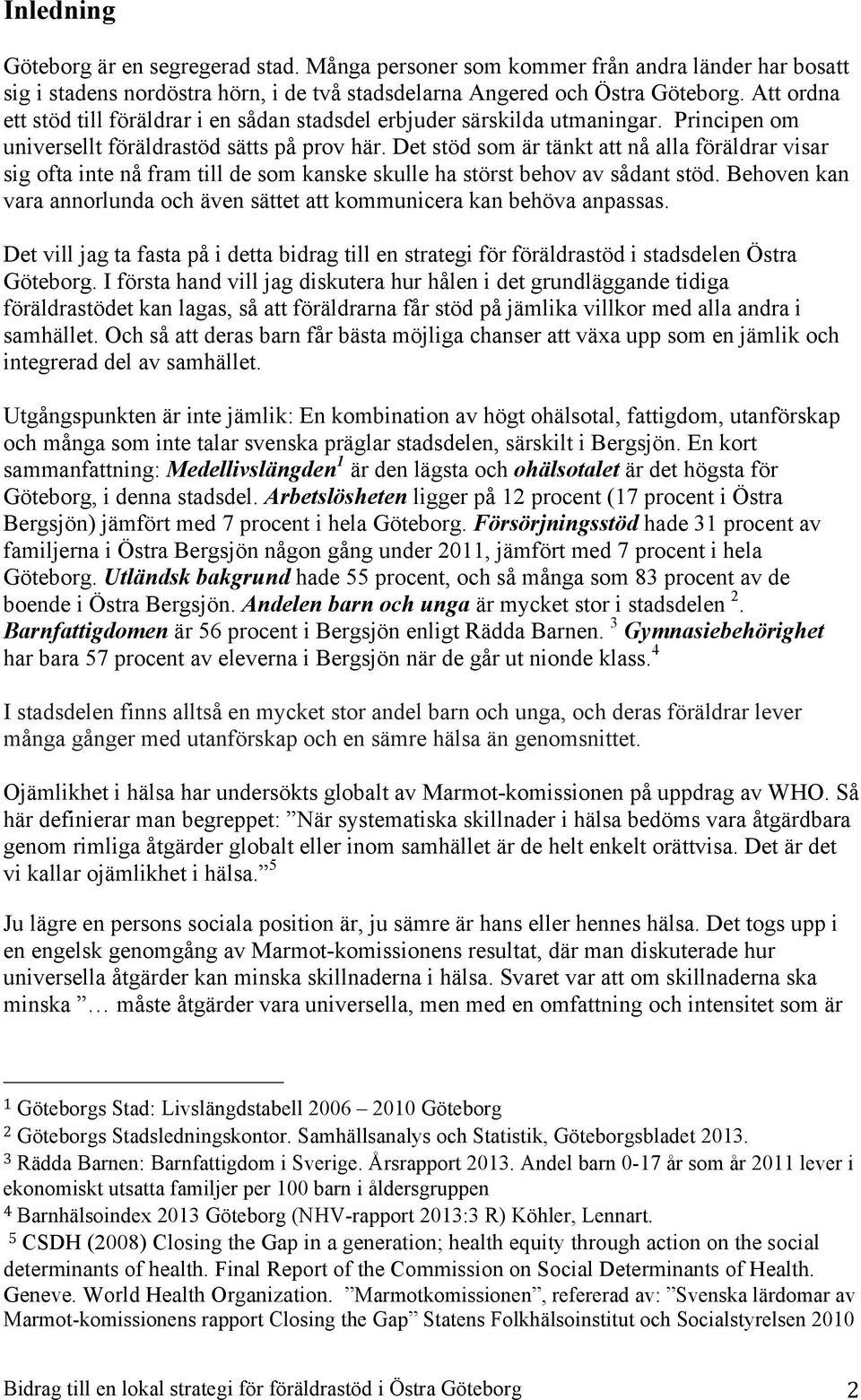 Det stöd som är tänkt att nå alla föräldrar visar sig ofta inte nå fram till de som kanske skulle ha störst behov av sådant stöd.