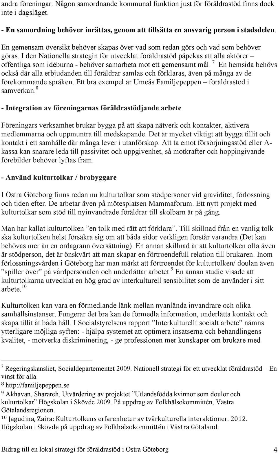 I den Nationella strategin för utvecklat föräldrastöd påpekas att alla aktörer offentliga som idéburna - behöver samarbeta mot ett gemensamt mål.