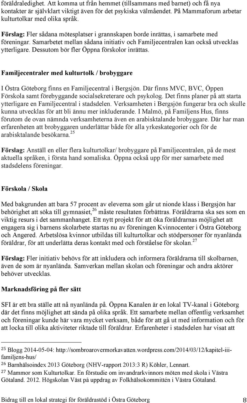 Dessutom bör fler Öppna förskolor inrättas. Familjecentraler med kulturtolk / brobyggare I Östra Göteborg finns en Familjecentral i Bergsjön.