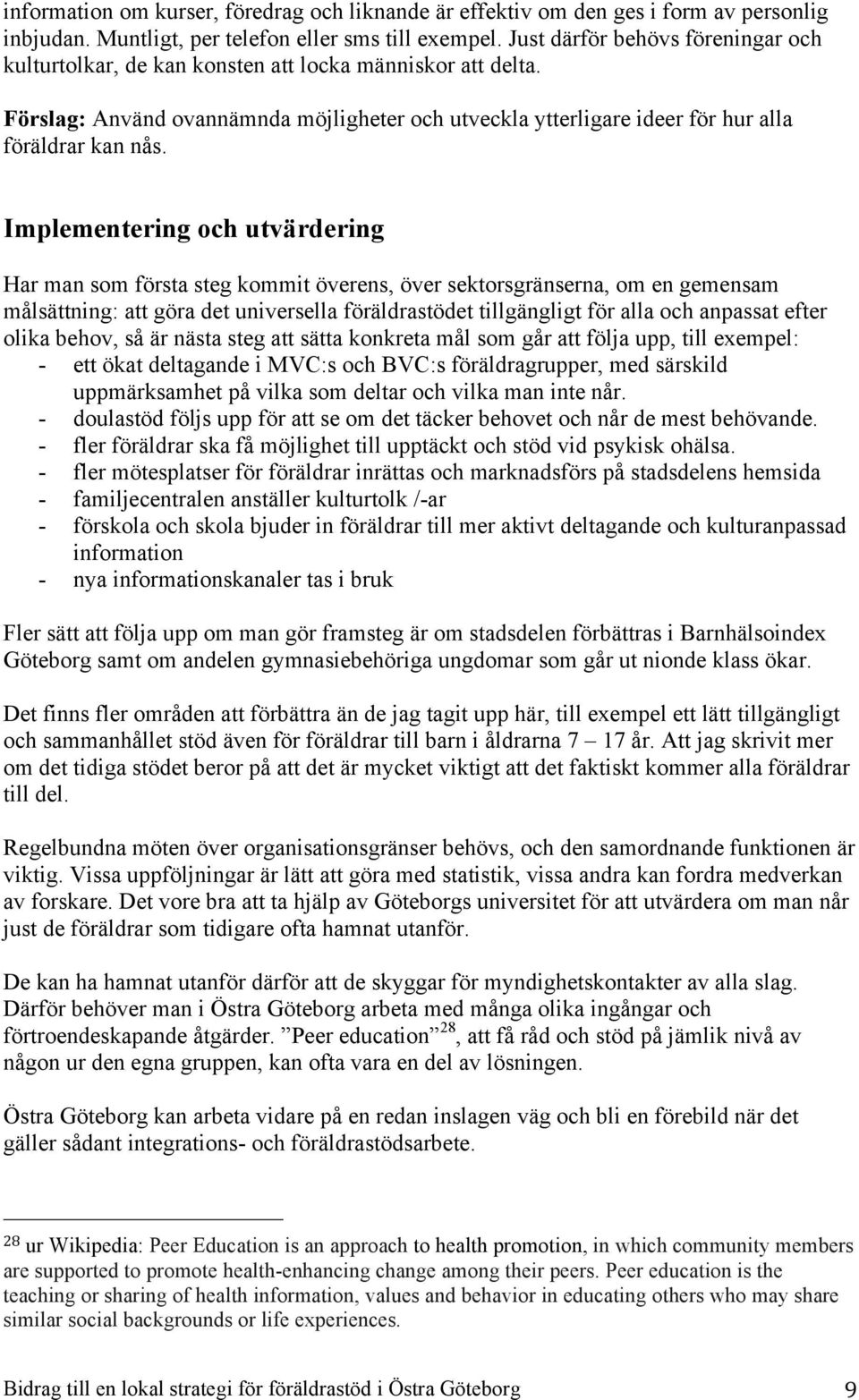 Implementering och utvärdering Har man som första steg kommit överens, över sektorsgränserna, om en gemensam målsättning: att göra det universella föräldrastödet tillgängligt för alla och anpassat