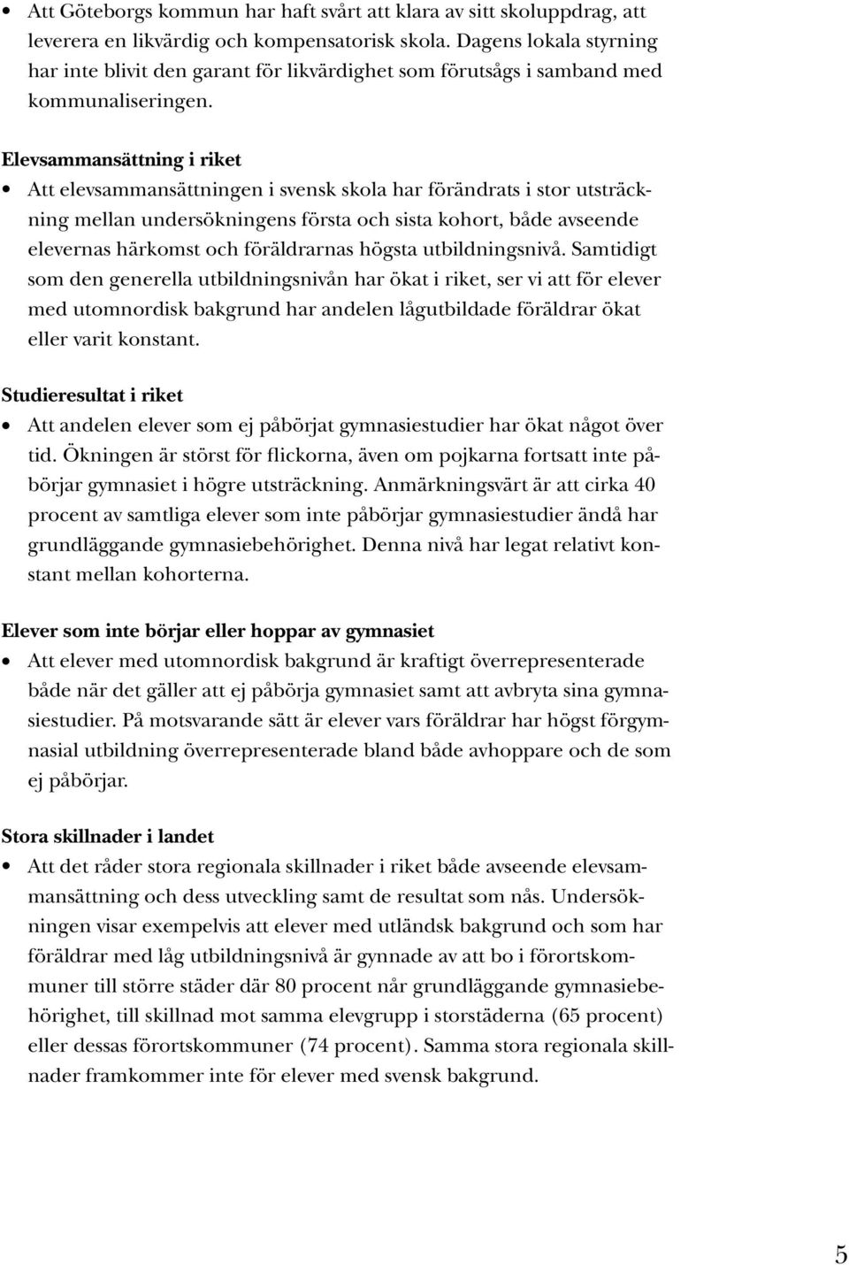 Elevsammansättning i riket Att elevsammansättningen i svensk skola har förändrats i stor utsträckning mellan undersökningens första och sista kohort, både avseende elevernas härkomst och föräldrarnas