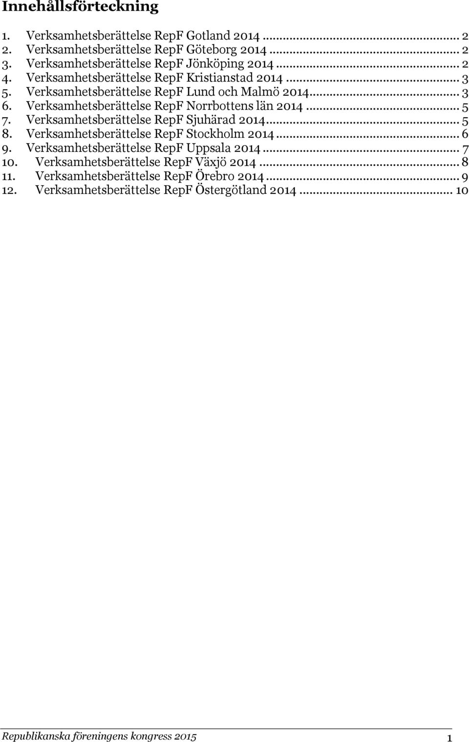 Verksamhetsberättelse RepF Sjuhärad 2014... 5 8. Verksamhetsberättelse RepF Stockholm 2014... 6 9. Verksamhetsberättelse RepF Uppsala 2014... 7 10.