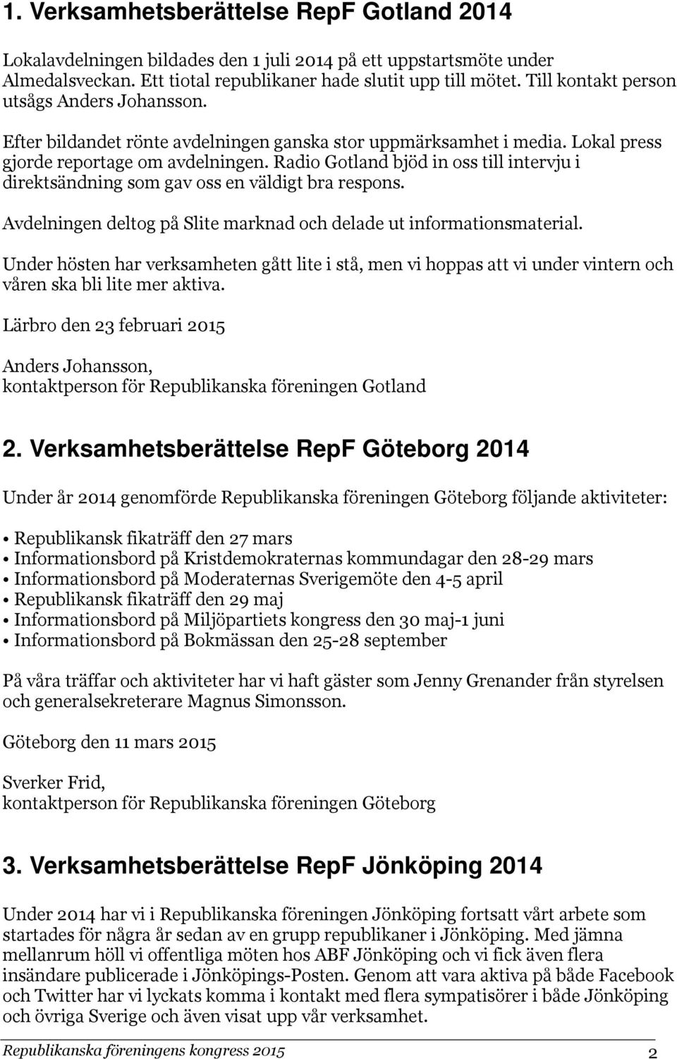 Radio Gotland bjöd in oss till intervju i direktsändning som gav oss en väldigt bra respons. Avdelningen deltog på Slite marknad och delade ut informationsmaterial.