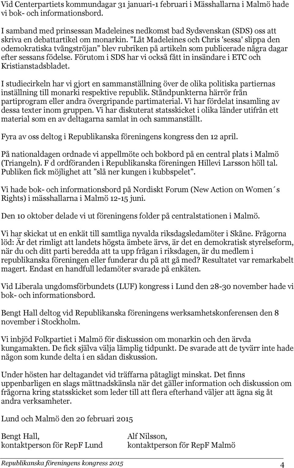 Låt Madeleines och Chris 'sessa' slippa den odemokratiska tvångströjan blev rubriken på artikeln som publicerade några dagar efter sessans födelse.