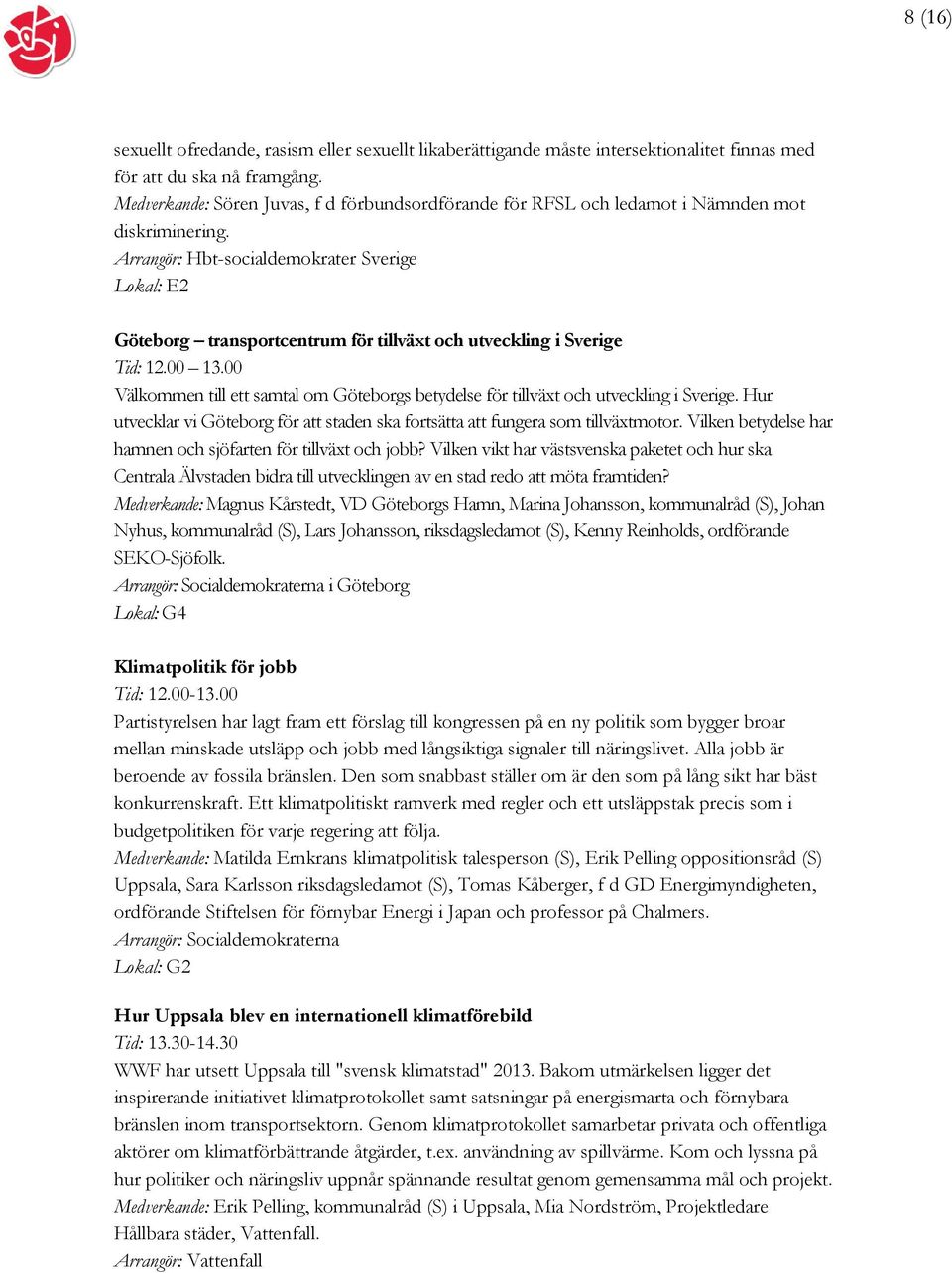 Arrangör: Hbt-socialdemokrater Sverige Göteborg transportcentrum för tillväxt och utveckling i Sverige Tid: 12.00 13.