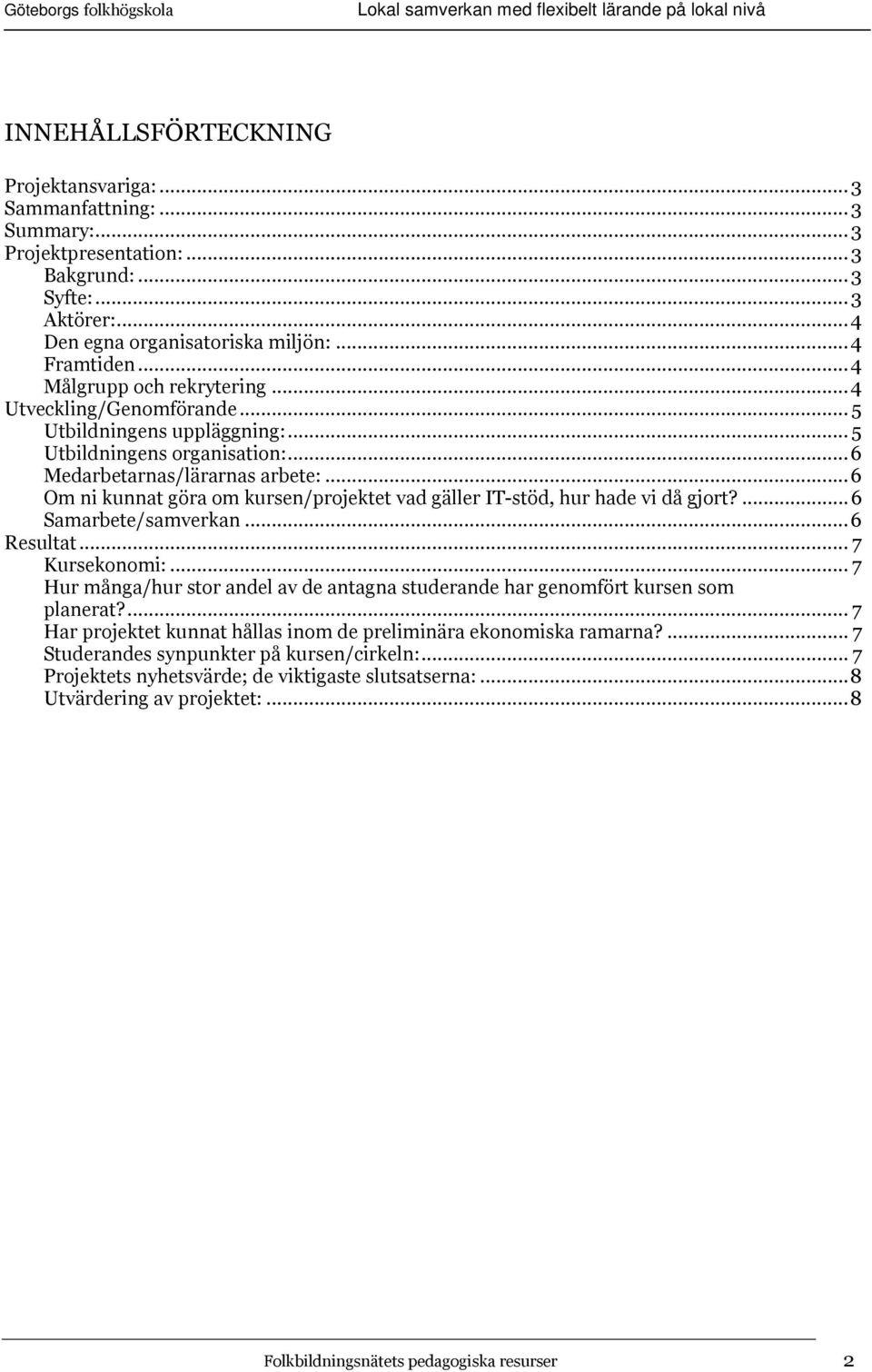 ..6 Om ni kunnat göra om kursen/projektet vad gäller IT-stöd, hur hade vi då gjort?...6 Samarbete/samverkan...6 Resultat... 7 Kursekonomi:.