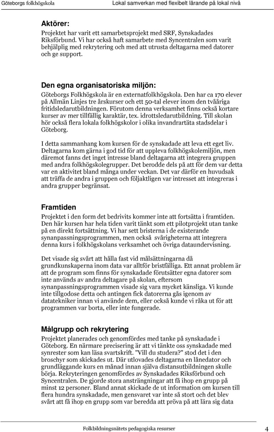 Den egna organisatoriska miljön: Göteborgs Folkhögskola är en externatfolkhögskola.