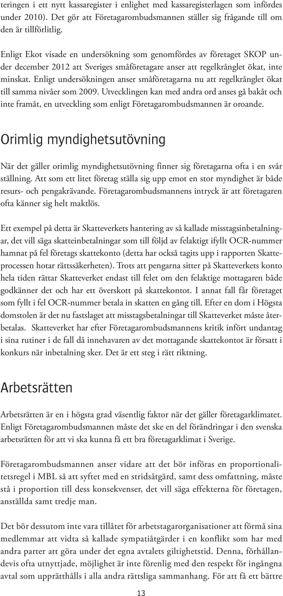 Enligt undersökningen anser småföretagarna nu att regelkrånglet ökat till samma nivåer som 2009.