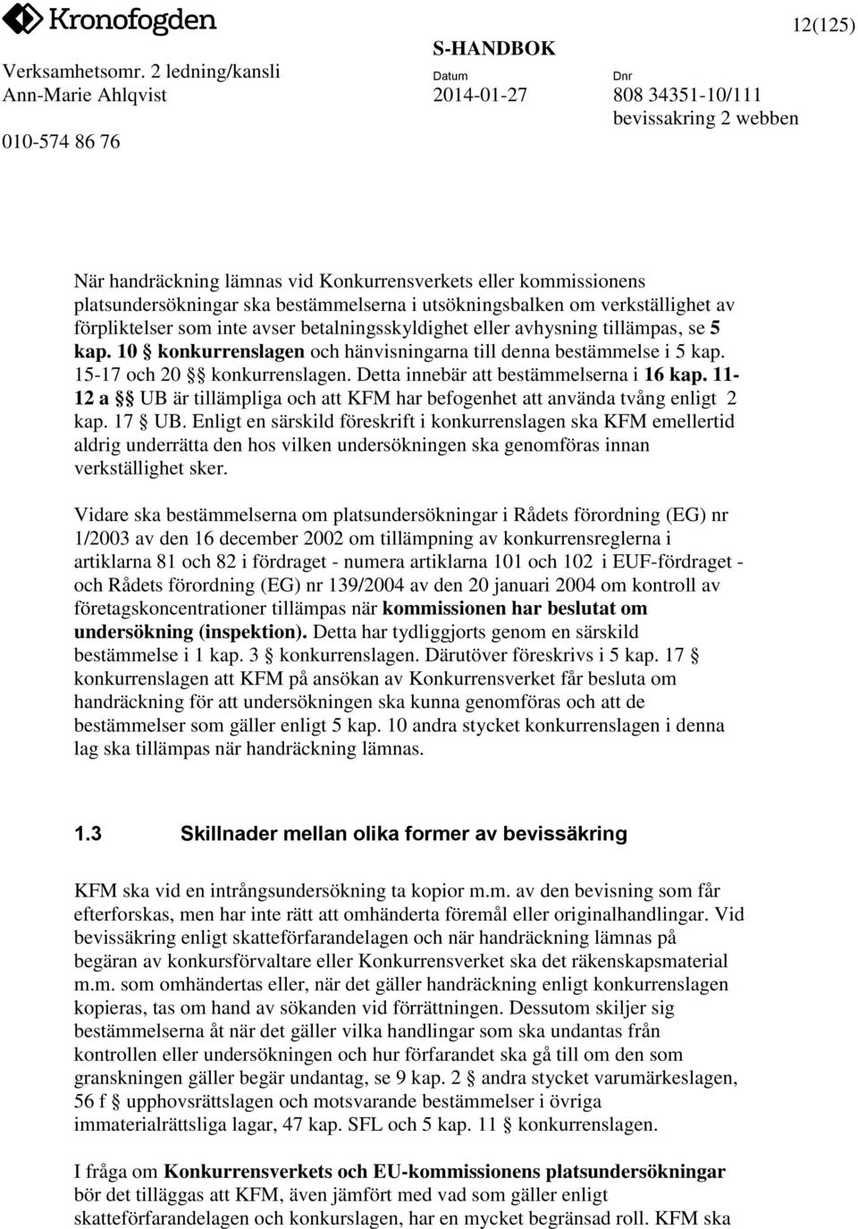 11-12 a UB är tillämpliga och att KFM har befogenhet att använda tvång enligt 2 kap. 17 UB.