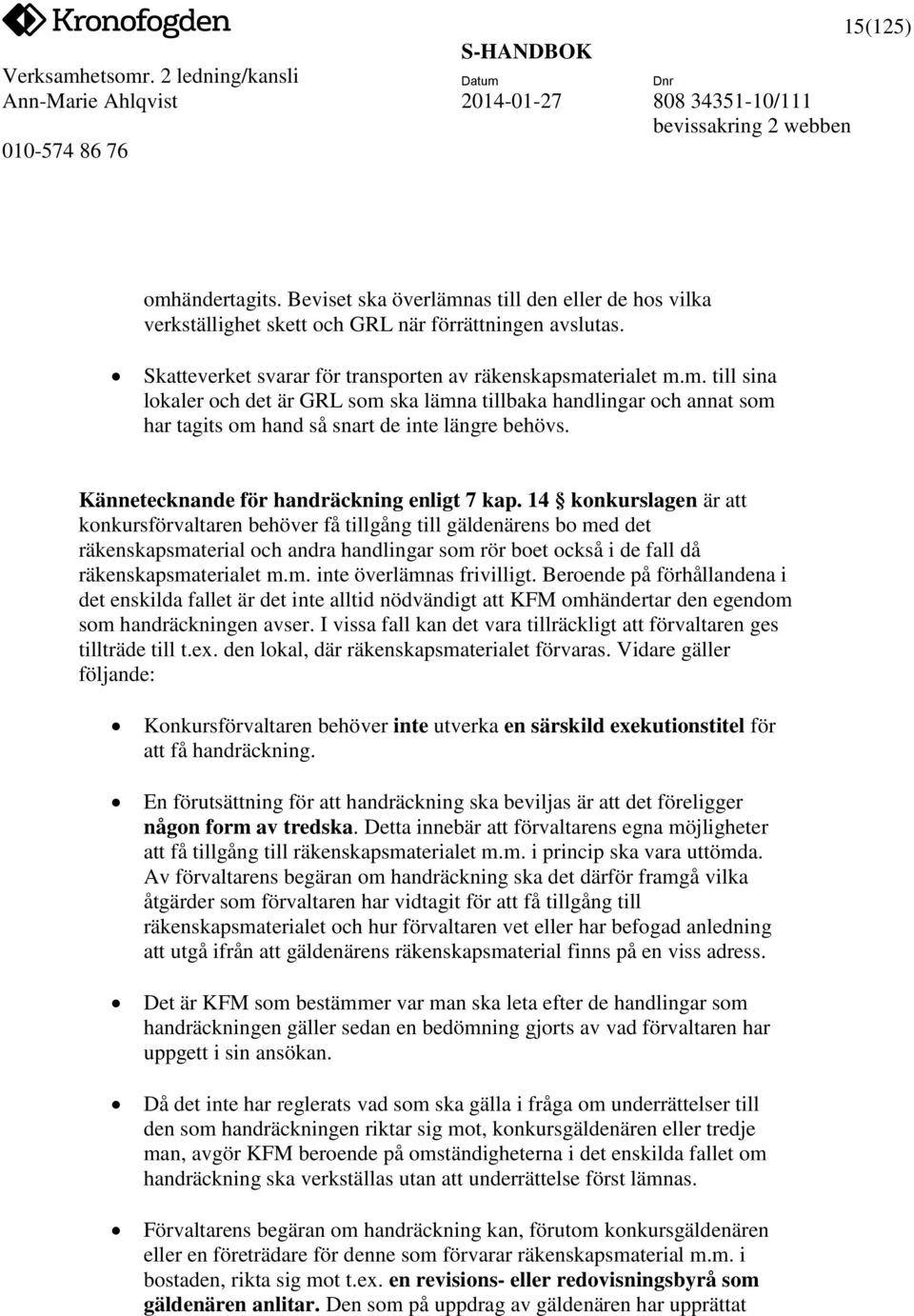 14 konkurslagen är att konkursförvaltaren behöver få tillgång till gäldenärens bo med det räkenskapsmaterial och andra handlingar som rör boet också i de fall då räkenskapsmaterialet m.m. inte överlämnas frivilligt.