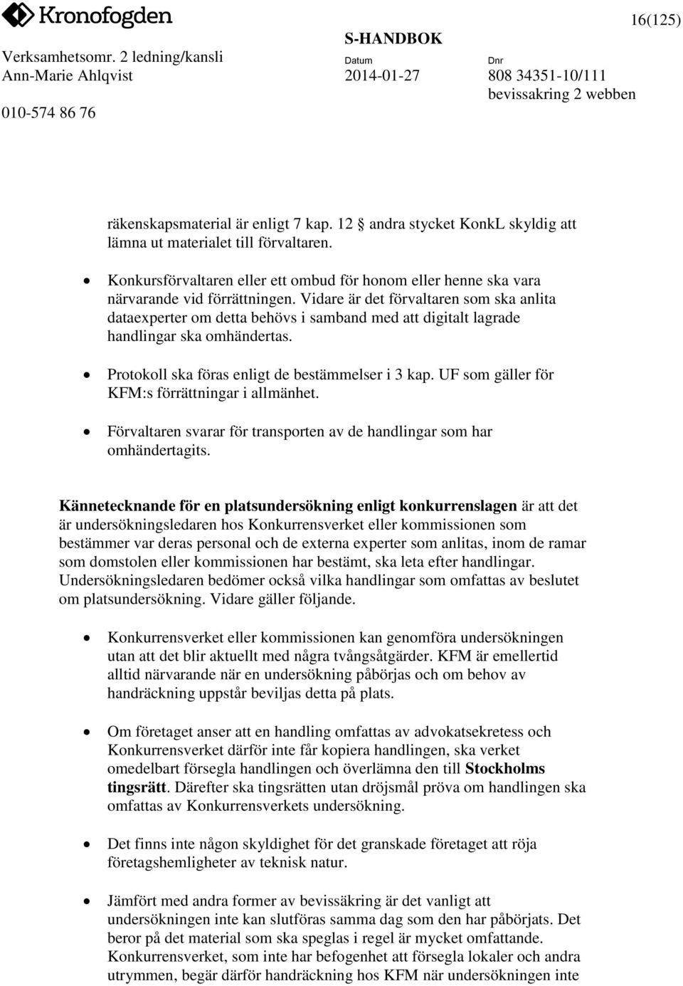 Vidare är det förvaltaren som ska anlita dataexperter om detta behövs i samband med att digitalt lagrade handlingar ska omhändertas. Protokoll ska föras enligt de bestämmelser i 3 kap.