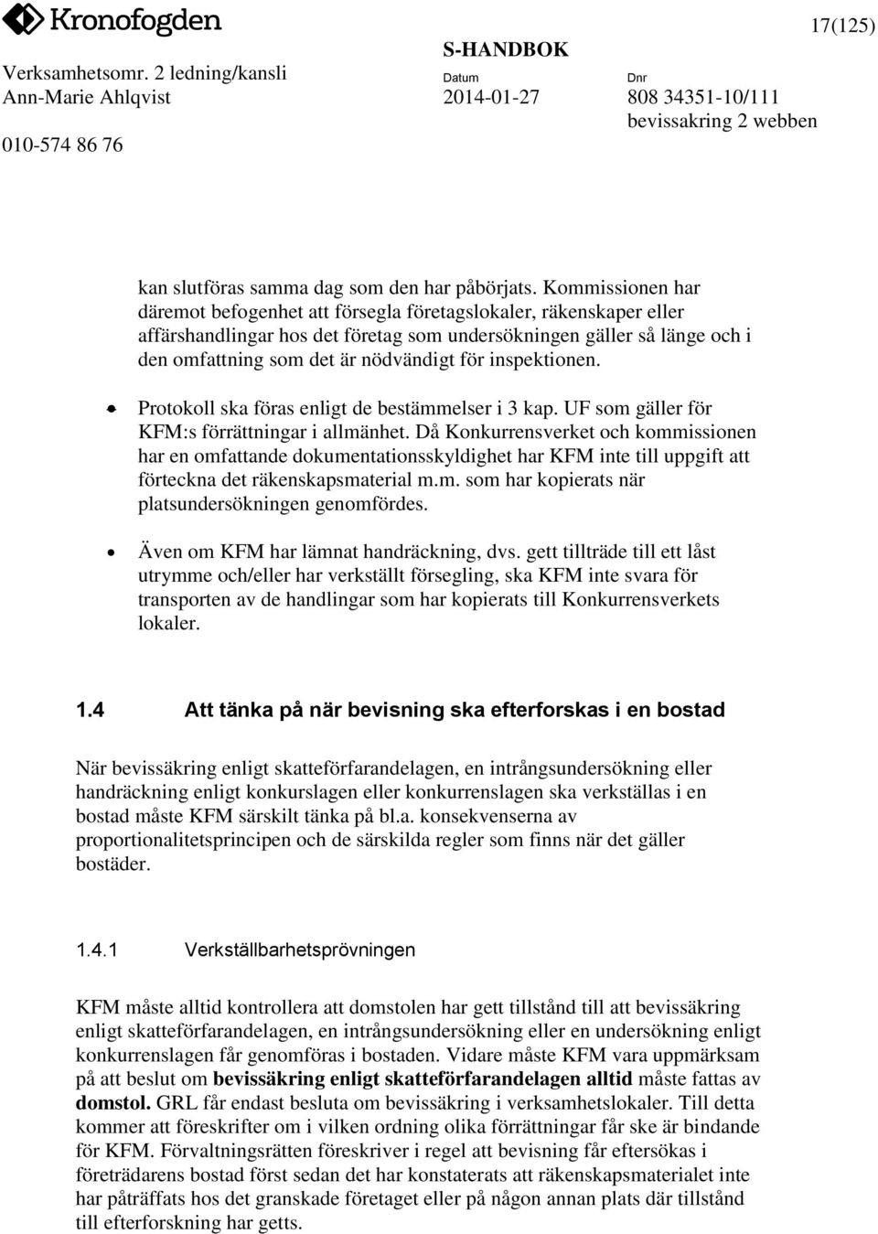 inspektionen. Protokoll ska föras enligt de bestämmelser i 3 kap. UF som gäller för KFM:s förrättningar i allmänhet.