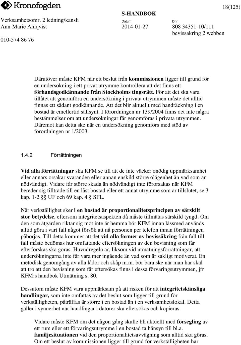 Att det blir aktuellt med handräckning i en bostad är emellertid sällsynt. I förordningen nr 139/2004 finns det inte några bestämmelser om att undersökningar får genomföras i privata utrymmen.