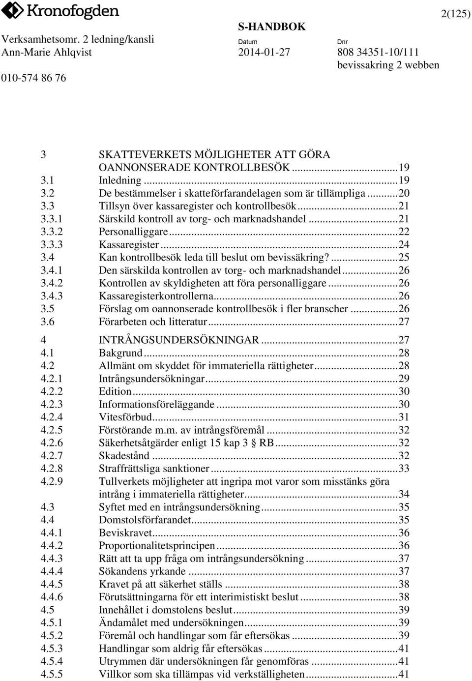 4 Kan kontrollbesök leda till beslut om bevissäkring?... 25 3.4.1 Den särskilda kontrollen av torg- och marknadshandel... 26 3.4.2 Kontrollen av skyldigheten att föra personalliggare... 26 3.4.3 Kassaregisterkontrollerna.