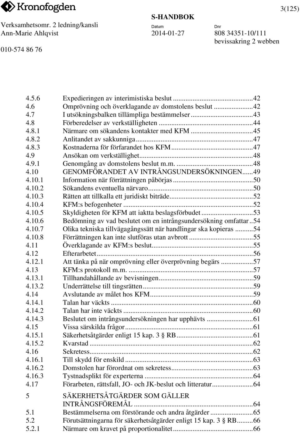 .. 48 4.9.1 Genomgång av domstolens beslut m.m.... 48 4.10 GENOMFÖRANDET AV INTRÅNGSUNDERSÖKNINGEN... 49 4.10.1 Information när förrättningen påbörjas... 50 4.10.2 Sökandens eventuella närvaro... 50 4.10.3 Rätten att tillkalla ett juridiskt biträde.