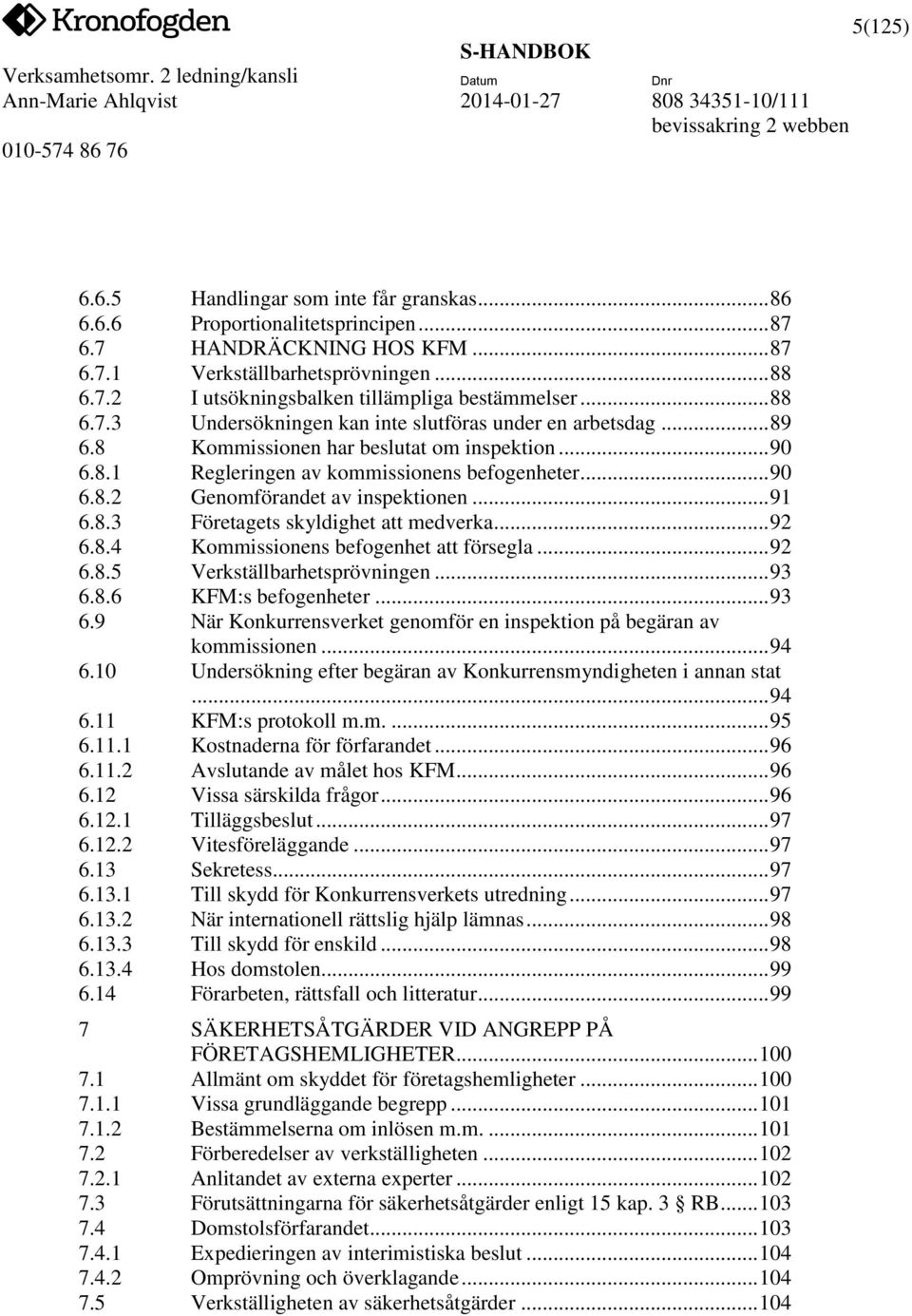 .. 91 6.8.3 Företagets skyldighet att medverka... 92 6.8.4 Kommissionens befogenhet att försegla... 92 6.8.5 Verkställbarhetsprövningen... 93 6.