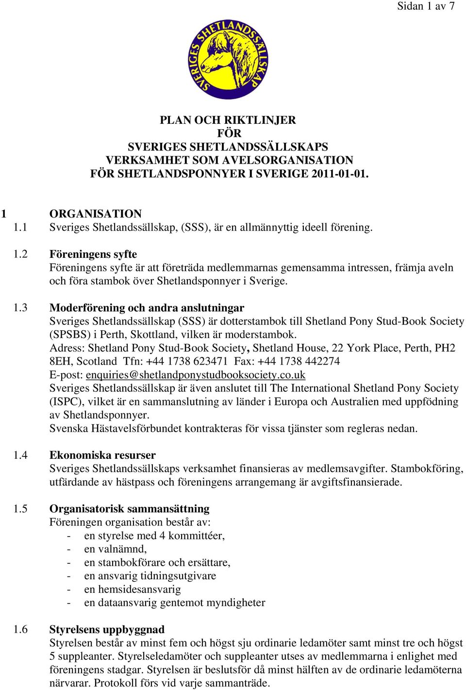 2 Föreningens syfte Föreningens syfte är att företräda medlemmarnas gemensamma intressen, främja aveln och föra stambok över Shetlandsponnyer i Sverige. 1.