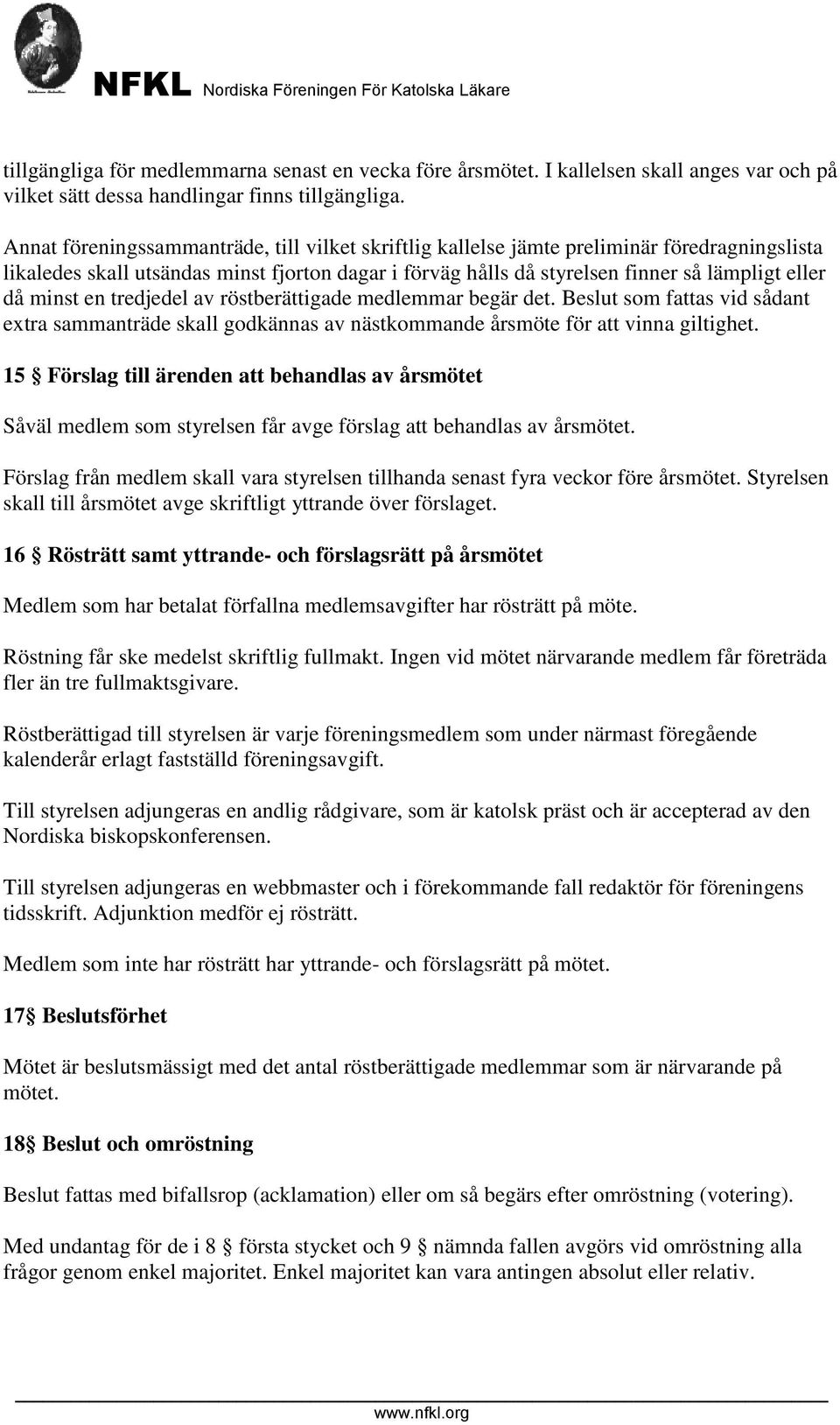 minst en tredjedel av röstberättigade medlemmar begär det. Beslut som fattas vid sådant extra sammanträde skall godkännas av nästkommande årsmöte för att vinna giltighet.