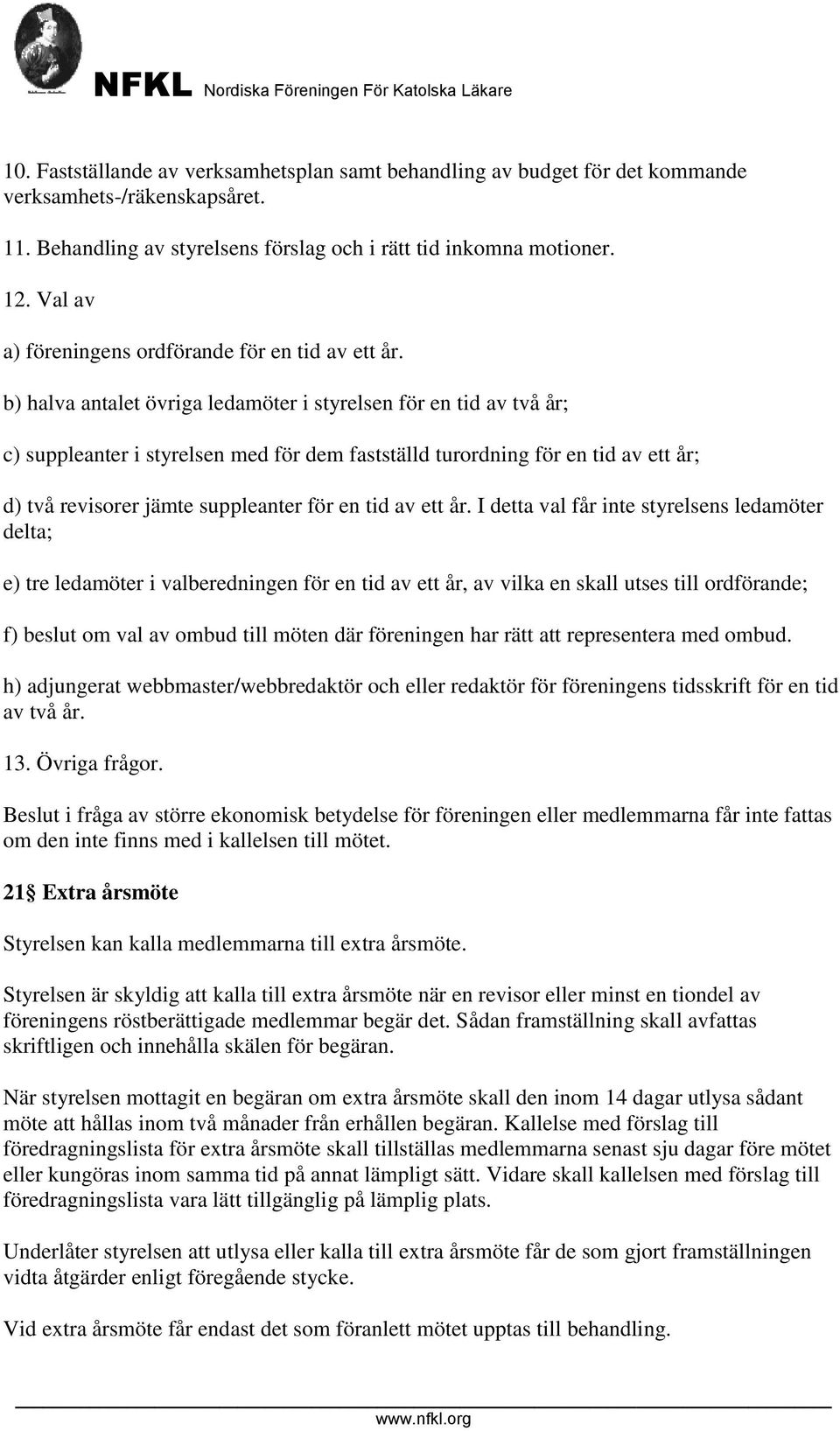 b) halva antalet övriga ledamöter i styrelsen för en tid av två år; c) suppleanter i styrelsen med för dem fastställd turordning för en tid av ett år; d) två revisorer jämte suppleanter för en tid av