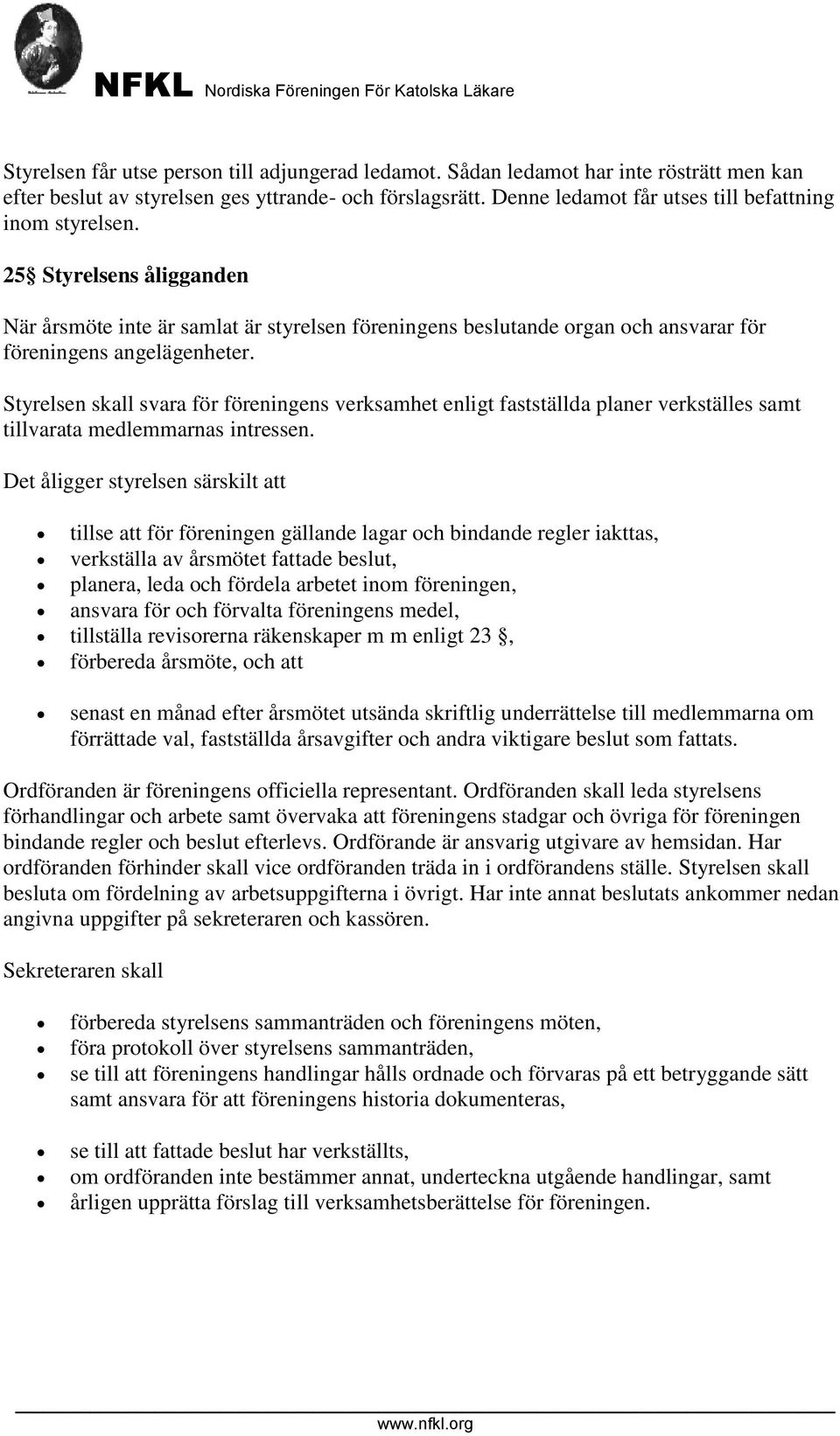 Styrelsen skall svara för föreningens verksamhet enligt fastställda planer verkställes samt tillvarata medlemmarnas intressen.