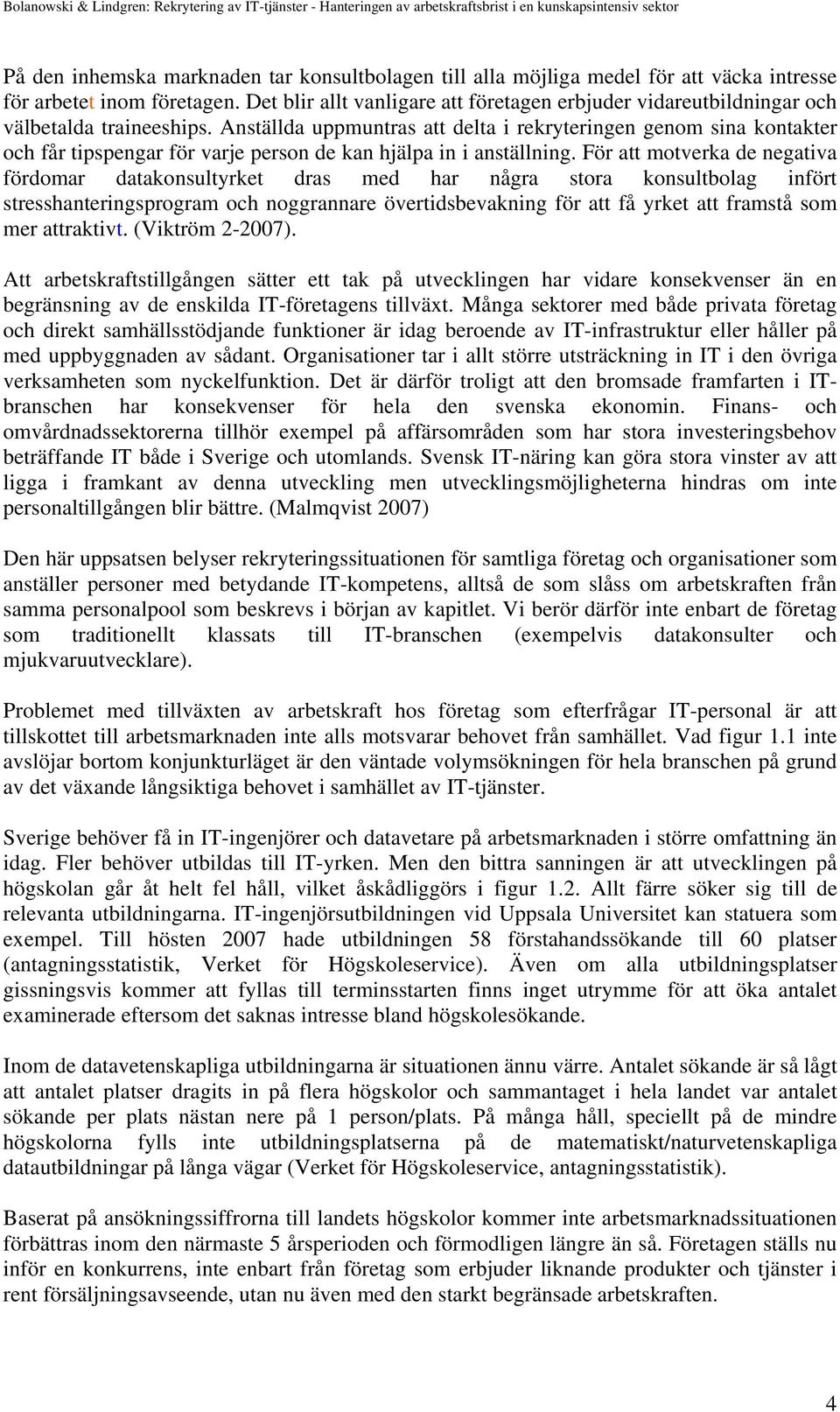 Anställda uppmuntras att delta i rekryteringen genom sina kontakter och får tipspengar för varje person de kan hjälpa in i anställning.