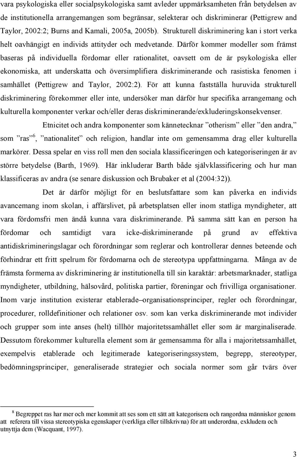 Därför kommer modeller som främst baseras på individuella fördomar eller rationalitet, oavsett om de är psykologiska eller ekonomiska, att underskatta och översimplifiera diskriminerande och