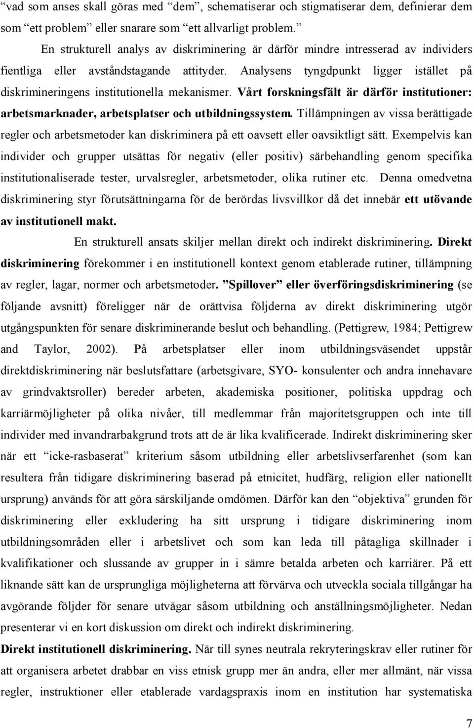 Analysens tyngdpunkt ligger istället på diskrimineringens institutionella mekanismer. Vårt forskningsfält är därför institutioner: arbetsmarknader, arbetsplatser och utbildningssystem.