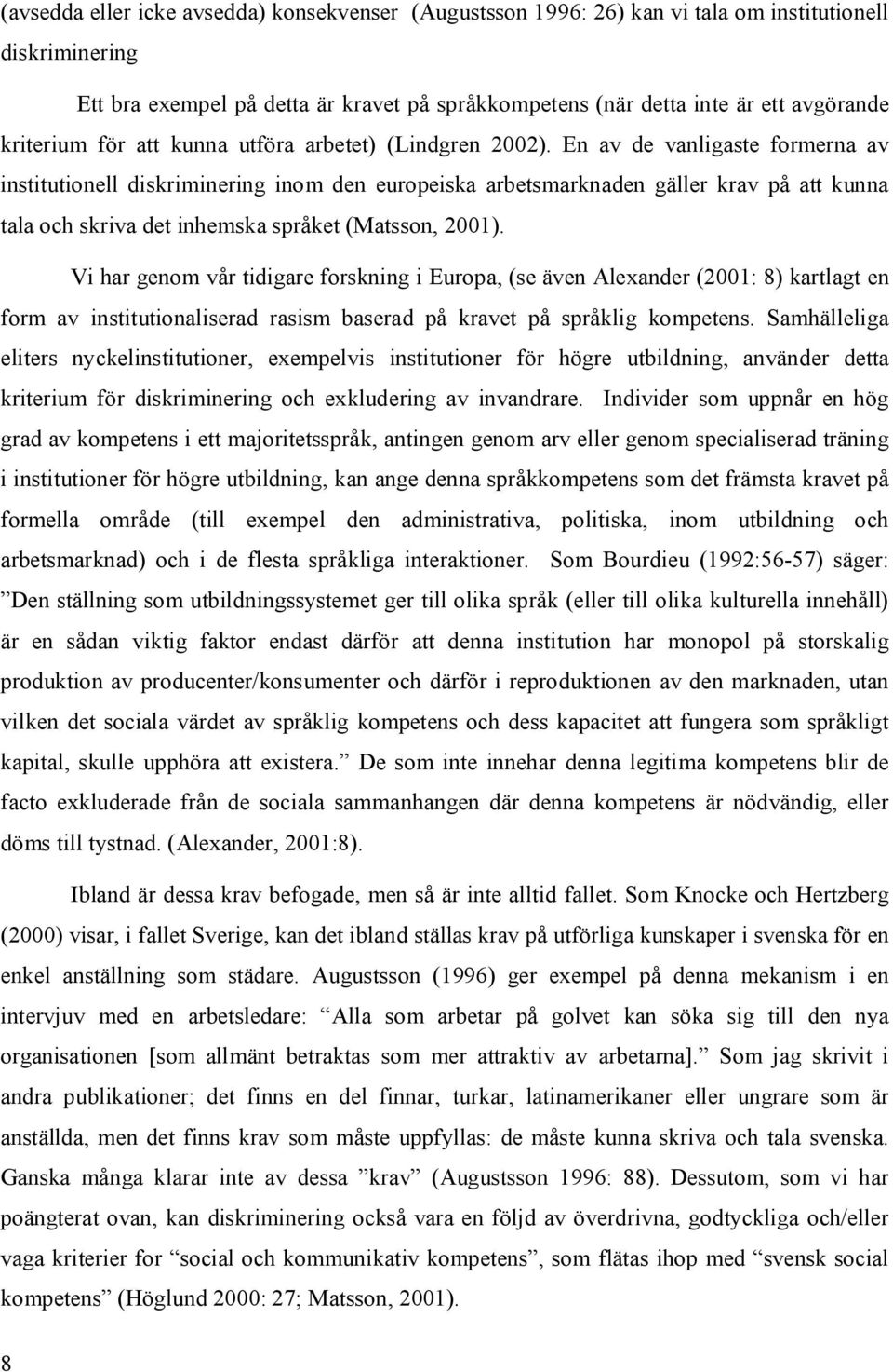 En av de vanligaste formerna av institutionell diskriminering inom den europeiska arbetsmarknaden gäller krav på att kunna tala och skriva det inhemska språket (Matsson, 2001).