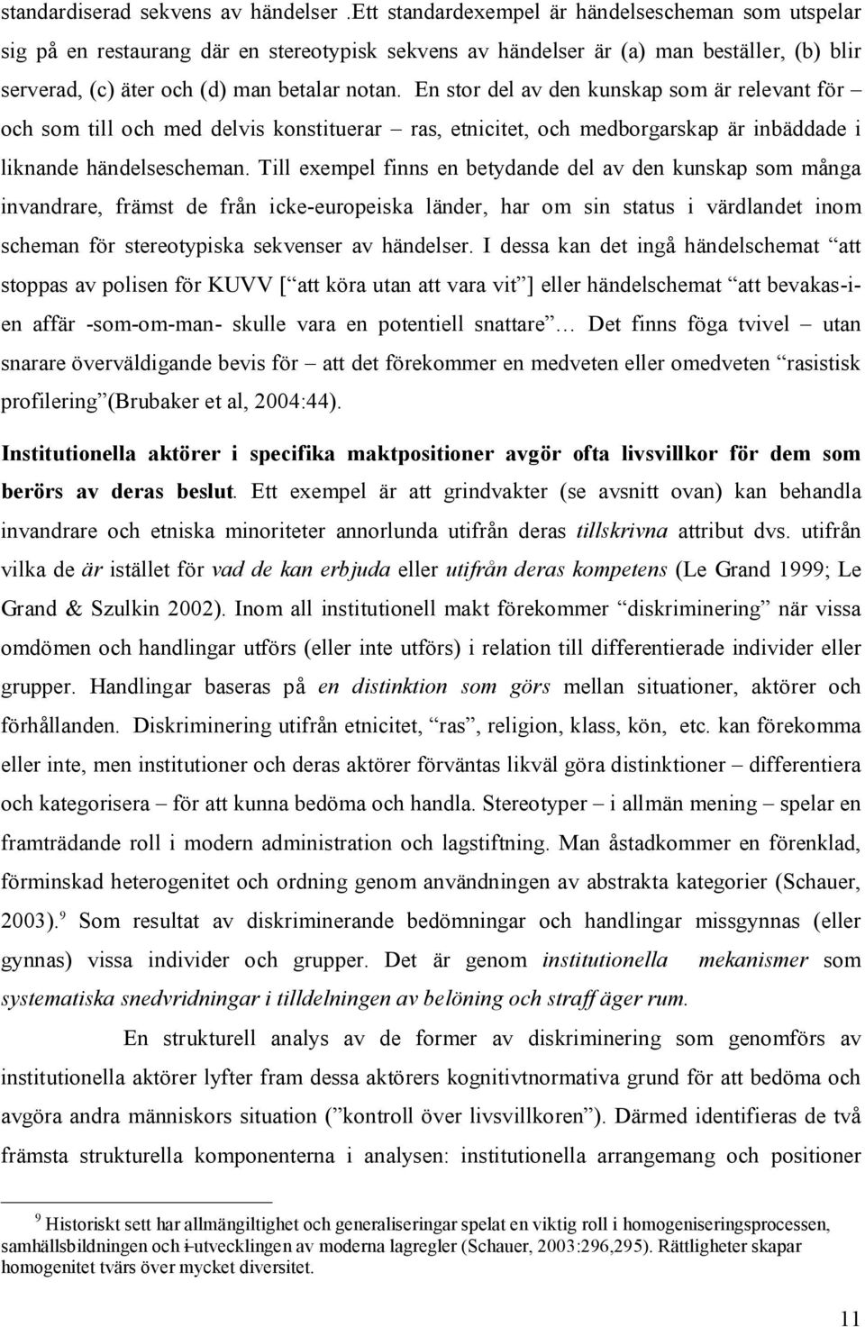 En stor del av den kunskap som är relevant för och som till och med delvis konstituerar ras, etnicitet, och medborgarskap är inbäddade i liknande händelsescheman.