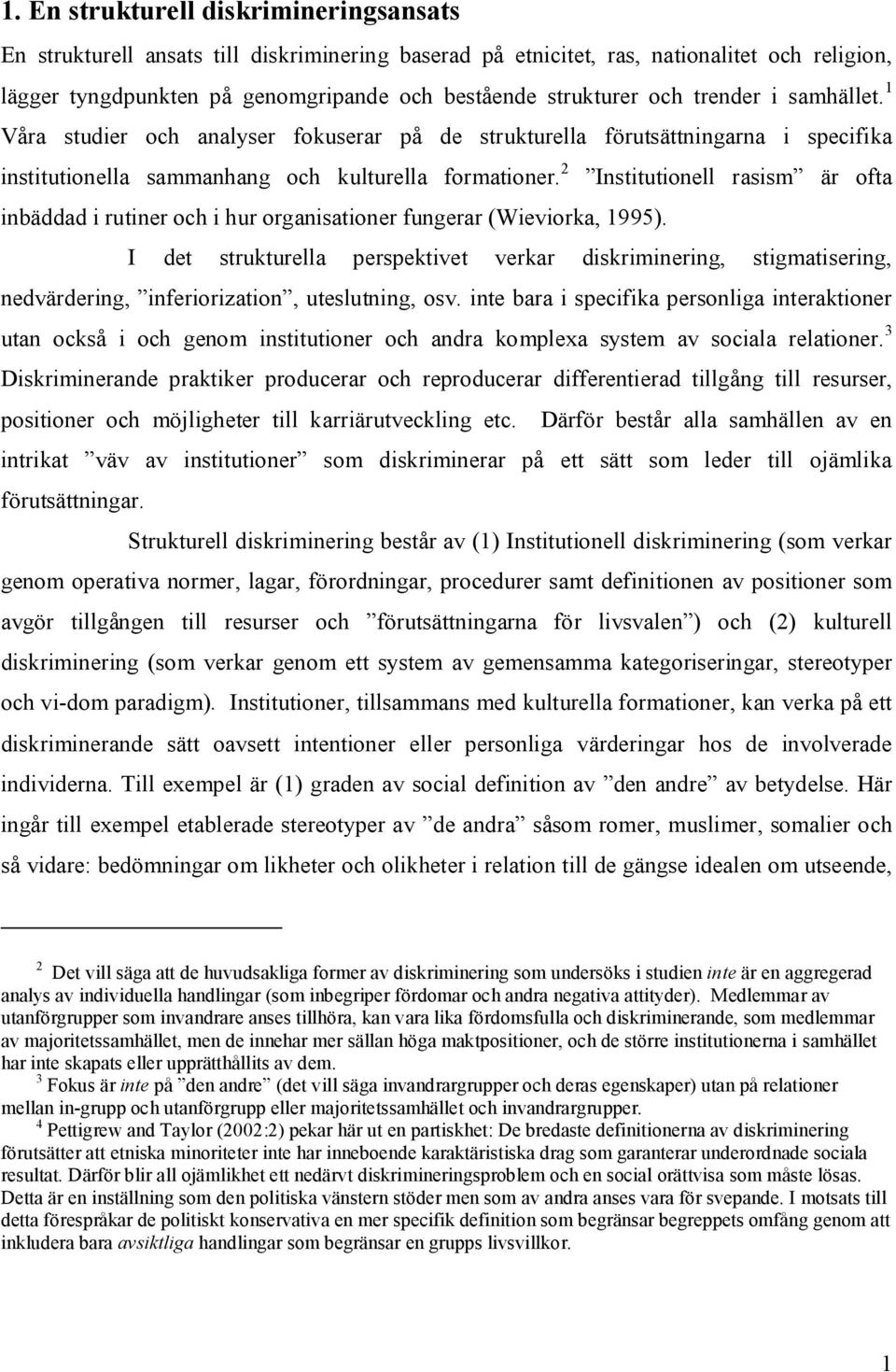 2 Institutionell rasism är ofta inbäddad i rutiner och i hur organisationer fungerar (Wieviorka, 1995).