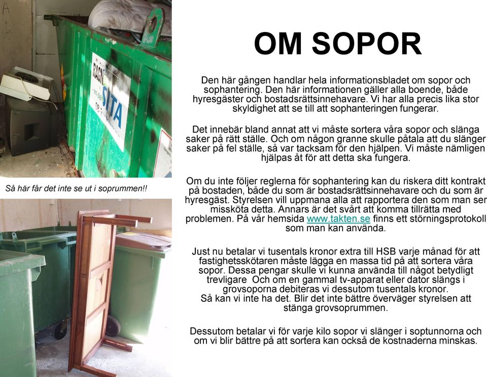 Och om någon granne skulle påtala att du slänger saker på fel ställe, så var tacksam för den hjälpen. Vi måste nämligen hjälpas åt för att detta ska fungera. Så här får det inte se ut i soprummen!