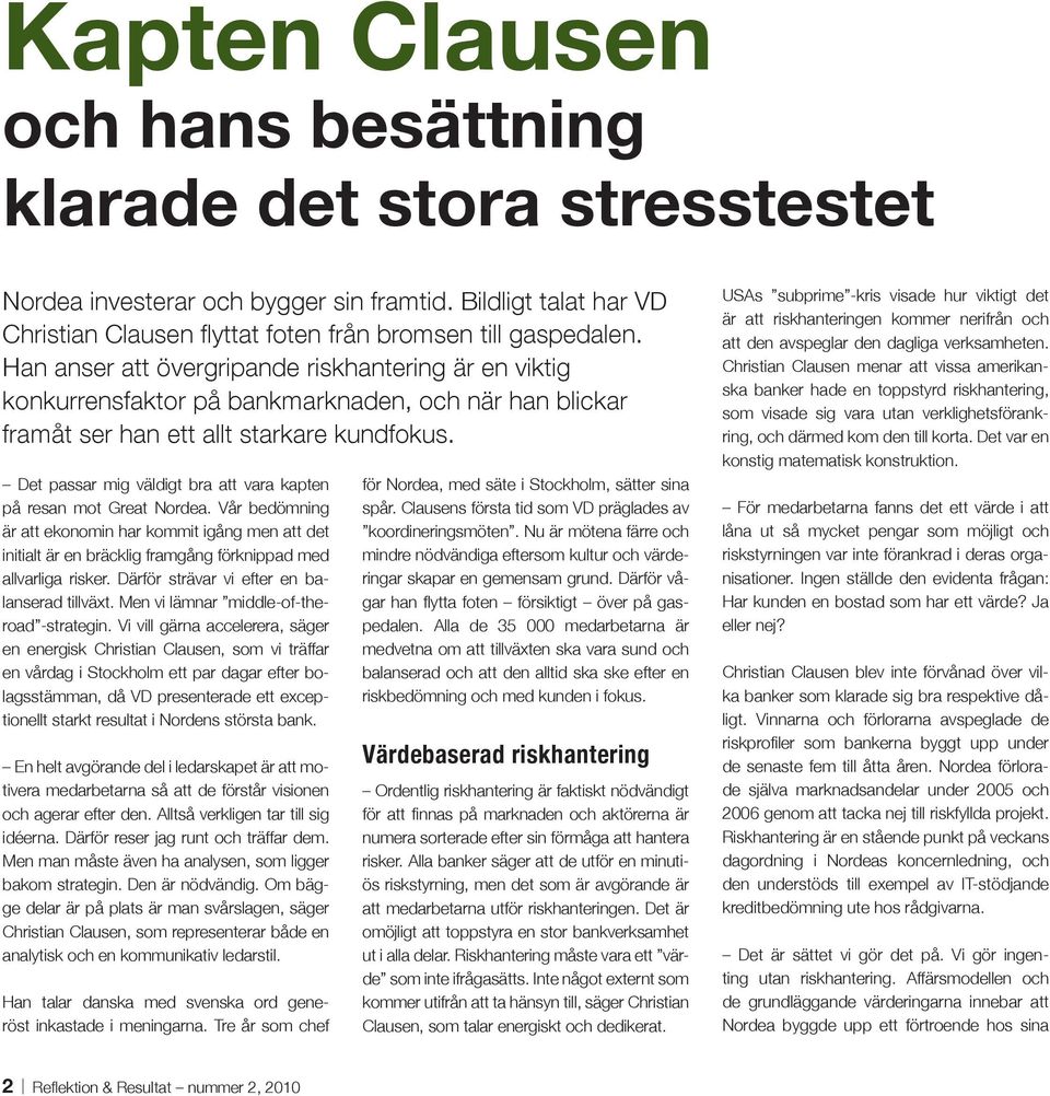 Det passar mig väldigt bra att vara kapten på resan mot Great Nordea. Vår bedömning är att ekonomin har kommit igång men att det initialt är en bräcklig framgång förknippad med allvarliga risker.