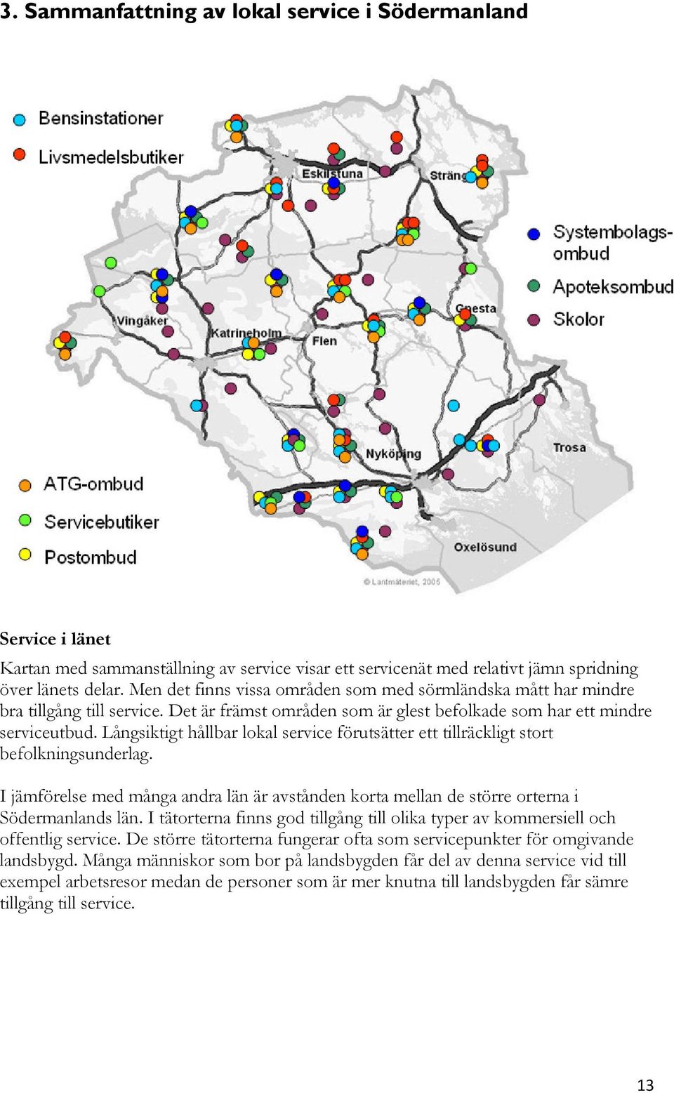 Långsiktigt hållbar lokal service förutsätter ett tillräckligt stort befolkningsunderlag. I jämförelse med många andra län är avstånden korta mellan de större orterna i Södermanlands län.