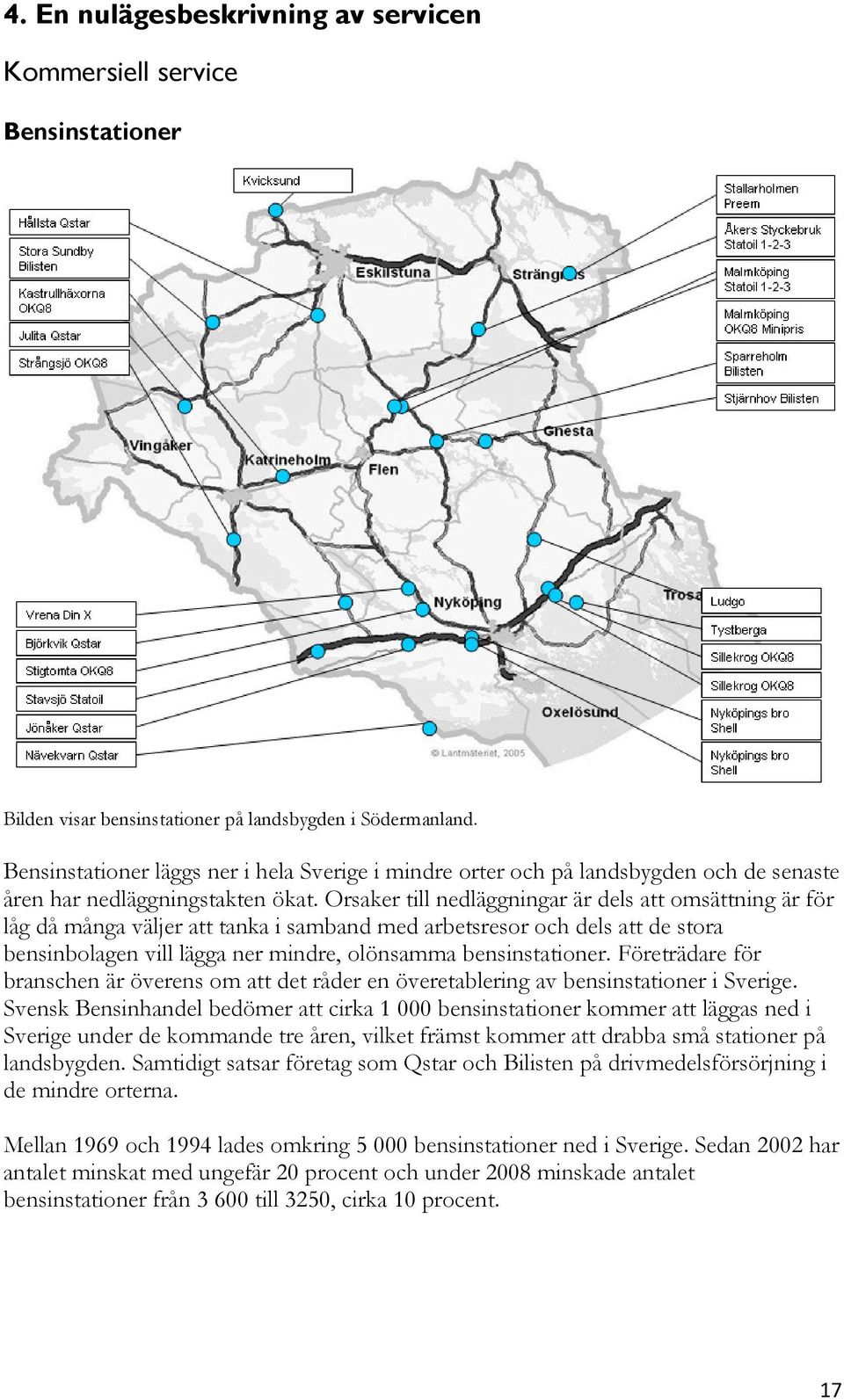 Orsaker till nedläggningar är dels att omsättning är för låg då många väljer att tanka i samband med arbetsresor och dels att de stora bensinbolagen vill lägga ner mindre, olönsamma bensinstationer.