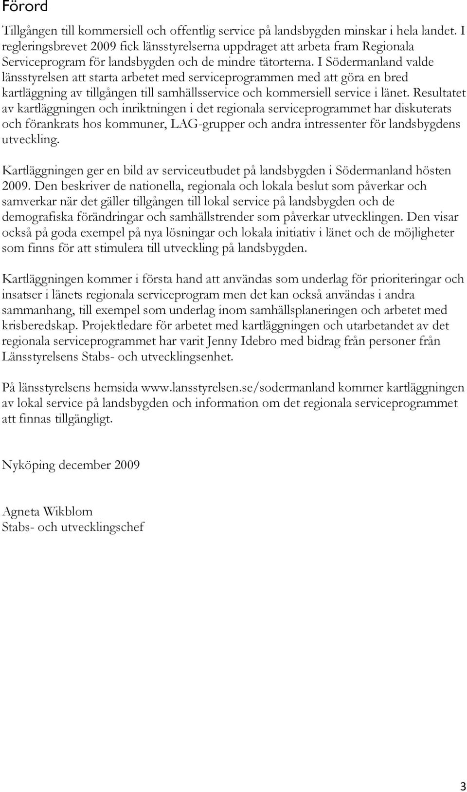 I Södermanland valde länsstyrelsen att starta arbetet med serviceprogrammen med att göra en bred kartläggning av tillgången till samhällsservice och kommersiell service i länet.