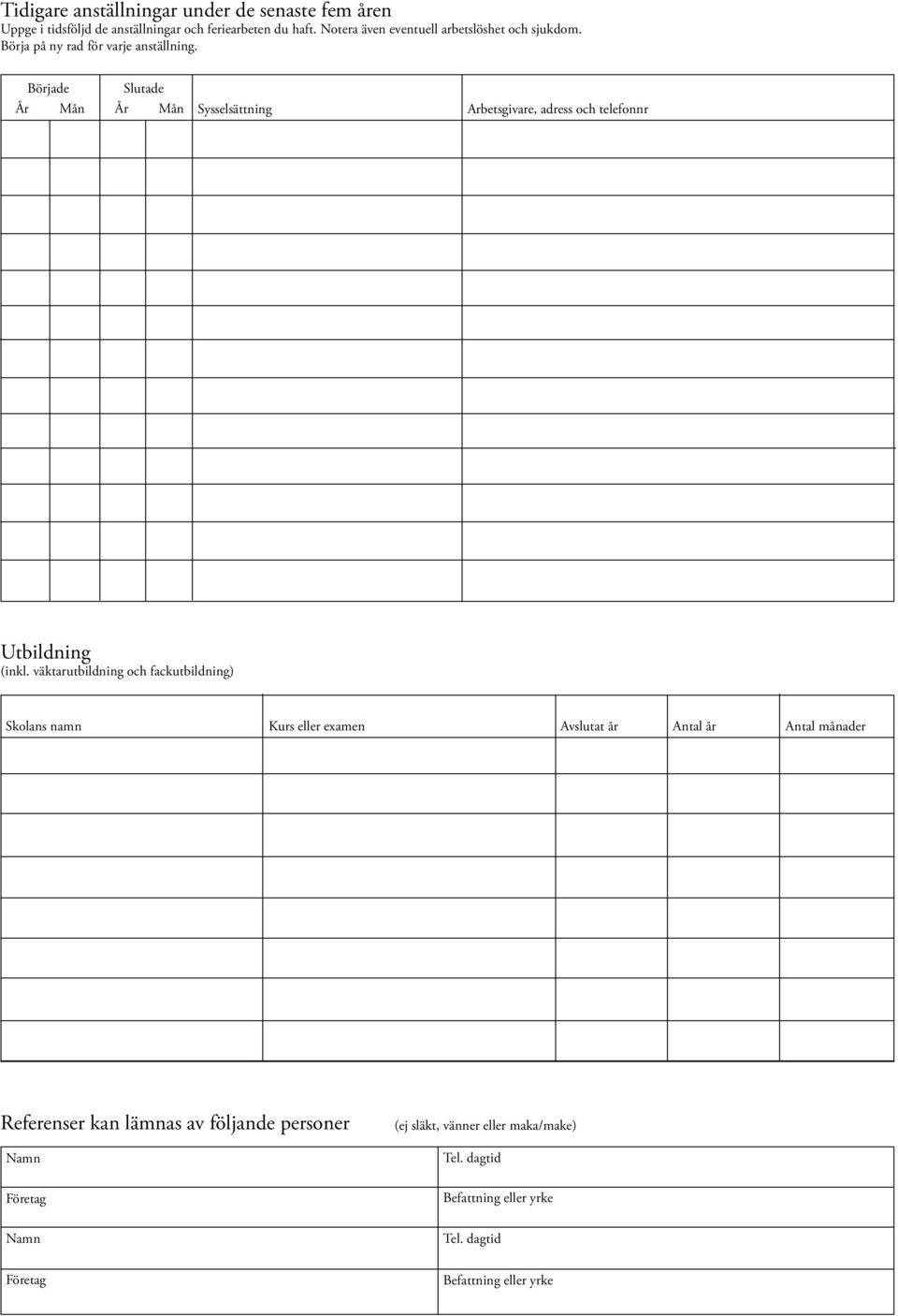 Började År Mån Slutade År Mån Sysselsättning Arbetsgivare, adress och telefonnr Utbildning (inkl.