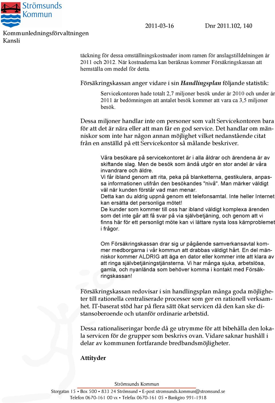 ca 3,5 miljoner besök. Dessa miljoner handlar inte om personer som valt Servicekontoren bara för att det är nära eller att man får en god service.