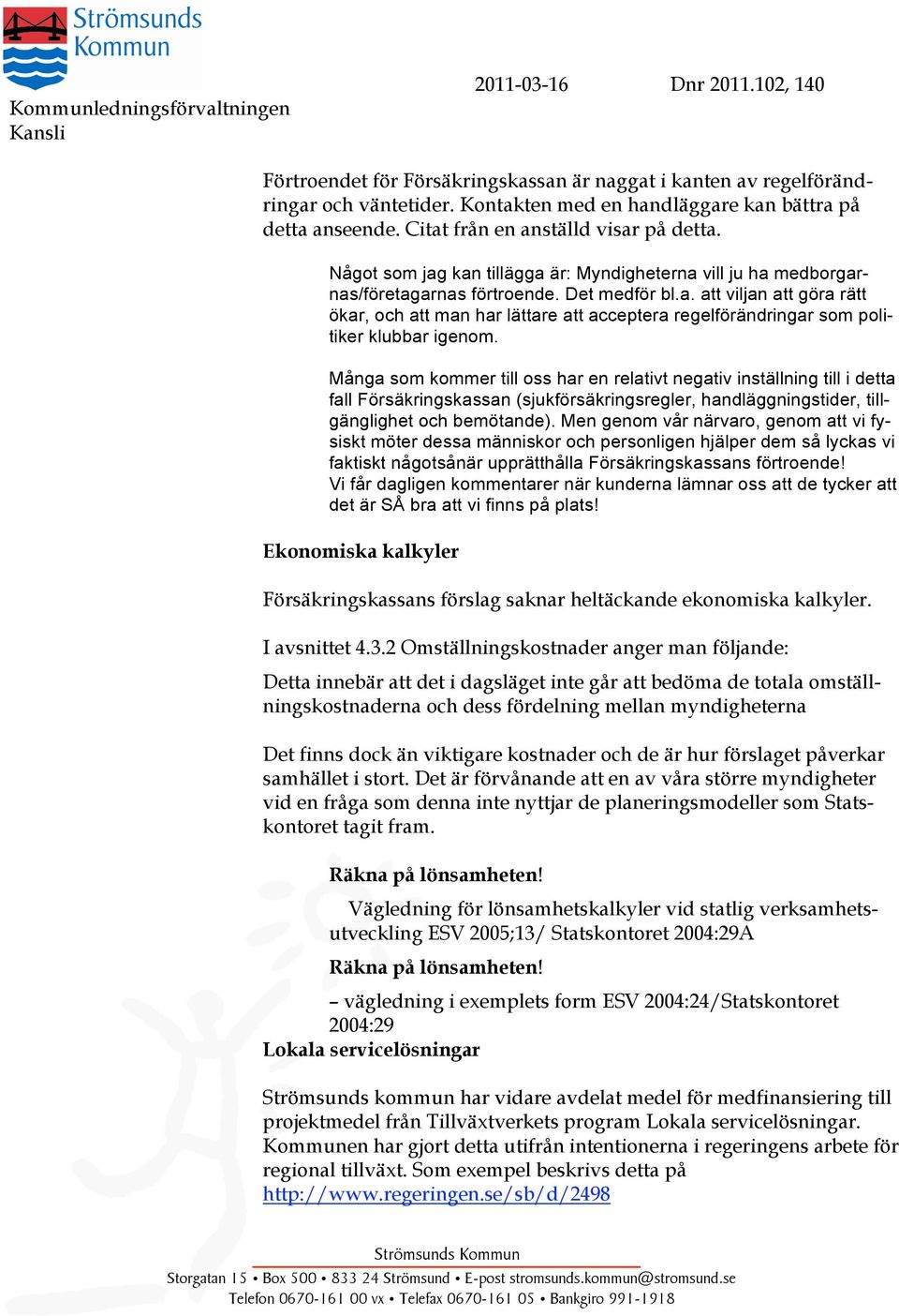 Många som kommer till oss har en relativt negativ inställning till i detta fall Försäkringskassan (sjukförsäkringsregler, handläggningstider, tillgänglighet och bemötande).