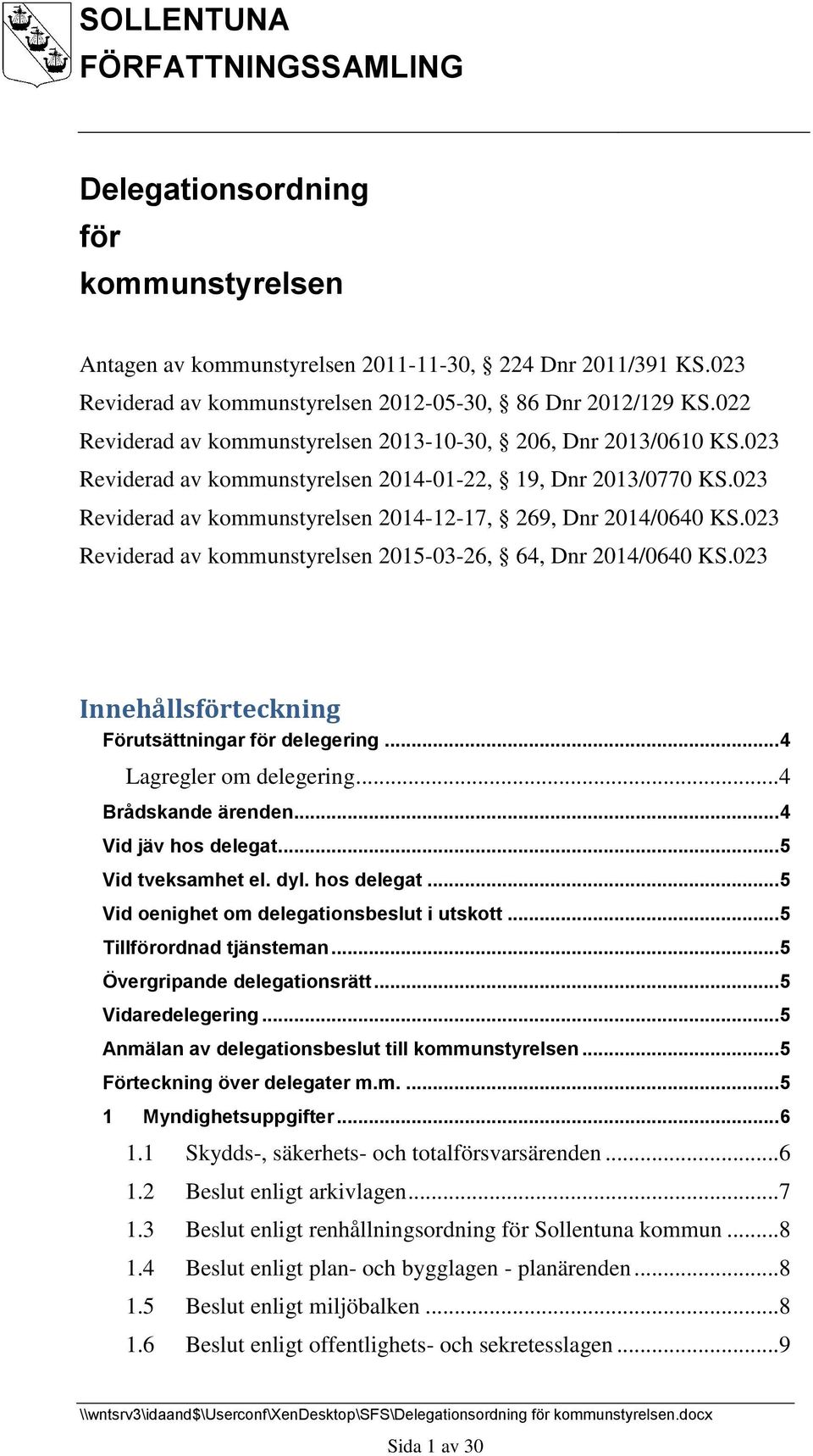 023 Reviderad av kommunstyrelsen 2015-03-26, 64, Dnr 2014/0640 KS.023 Innehållsförteckning Förutsättningar för delegering... 4 Lagregler om delegering... 4 Brådskande ärenden... 4 Vid jäv hos delegat.