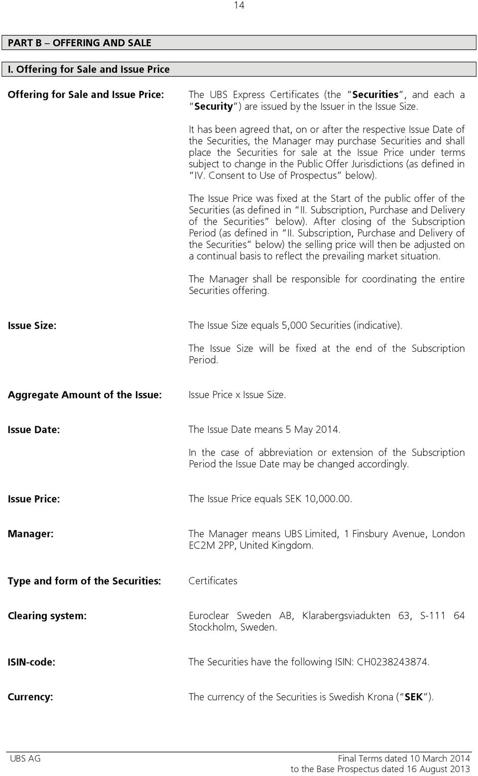 It has been agreed that, on or after the respective Issue Date of the Securities, the Manager may purchase Securities and shall place the Securities for sale at the Issue Price under terms subject to