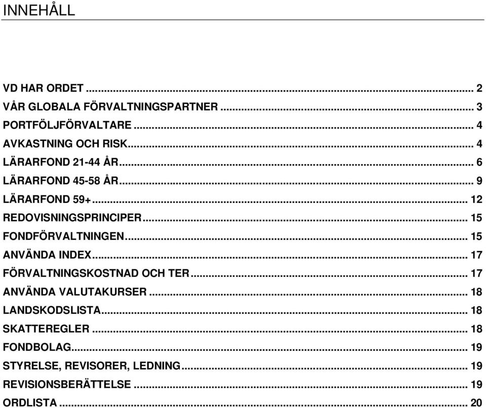 .. 15 FONDFÖRVALTNINGEN... 15 ANVÄNDA INDEX... 17 FÖRVALTNINGSKOSTNAD OCH TER... 17 ANVÄNDA VALUTAKURSER.