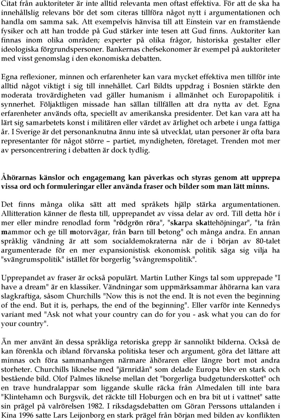 Auktoriter kan finnas inom olika områden; experter på olika frågor, historiska gestalter eller ideologiska förgrundspersoner.