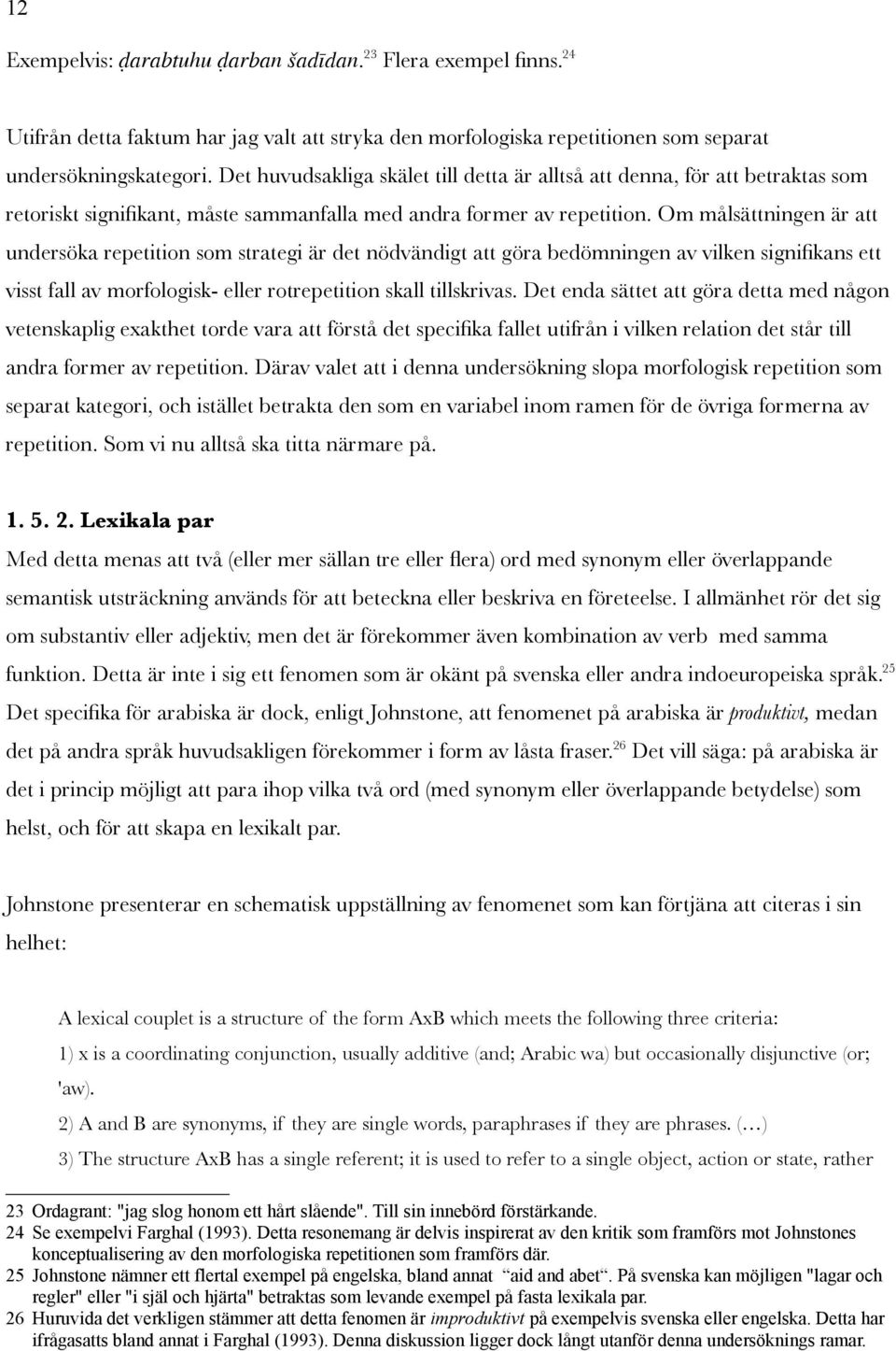 Om målsättningen är att undersöka repetition som strategi är det nödvändigt att göra bedömningen av vilken signifkans ett visst fall av morfologisk- eller rotrepetition skall tillskrivas.