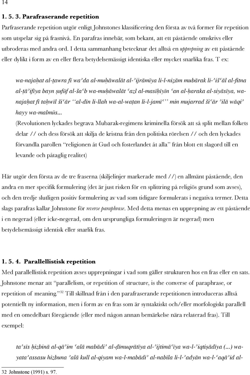 I detta sammanhang betecknar det alltså en upprepning av ett påstående eller dylikt i form av en eller fera betydelsemässigt identiska eller mycket snarlika fras.