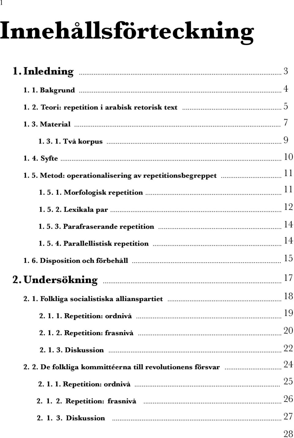 Disposition och förbehåll... 2. Undersökning... 17 2. 1. Folkliga socialistiska allianspartiet... 2. 1. 1. Repetition: ordnivå... 2. 1. 2. Repetition: frasnivå... 2. 1. 3. Diskussion... 2. 2. De folkliga kommittéerna till revolutionens försvar.