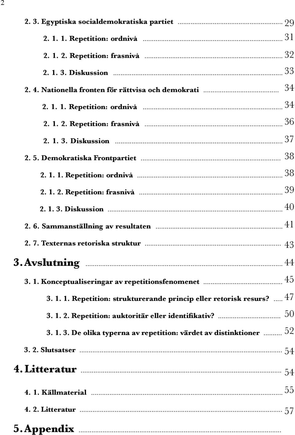 .. 44 3. 1. Konceptualiseringar av repetitionsfenomenet... 3. 1. 1. Repetition: strukturerande princip eller retorisk resurs?... 3. 1. 2. Repetition: auktoritär eller identifkativ?... 3. 1. 3. De olika typerna av repetition: värdet av distinktioner.