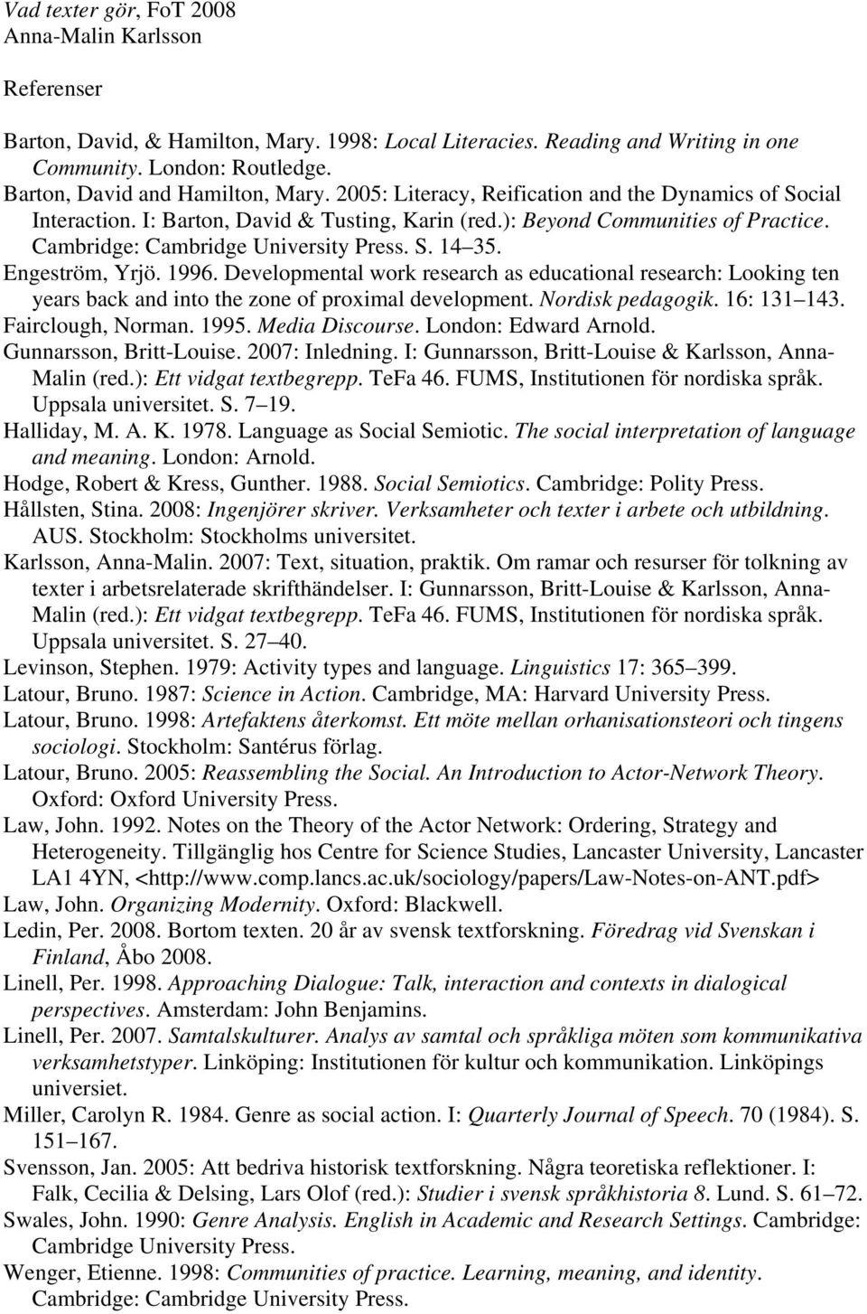 Cambridge: Cambridge University Press. S. 14 35. Engeström, Yrjö. 1996. Developmental work research as educational research: Looking ten years back and into the zone of proximal development.